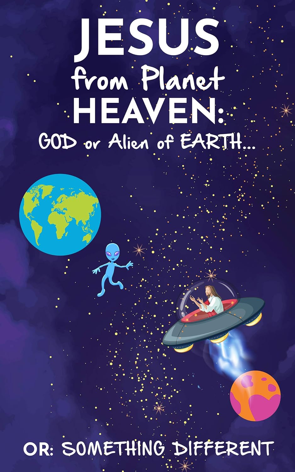 ler totalmente JESUS from Planet HEAVEN: GOD or Alien of EARTH…OR: SOMETHING DIFFERENT: Truth about Jesus (English Edition)