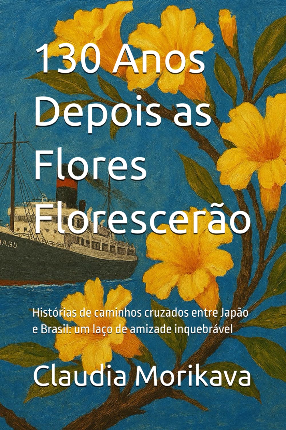 130 Anos Depois as Flores Florescerão: Histórias de caminhos cruzados entre Japão e Brasil: um laço de amizade inquebrável (Portuguese Edition) baixar o livro de graça