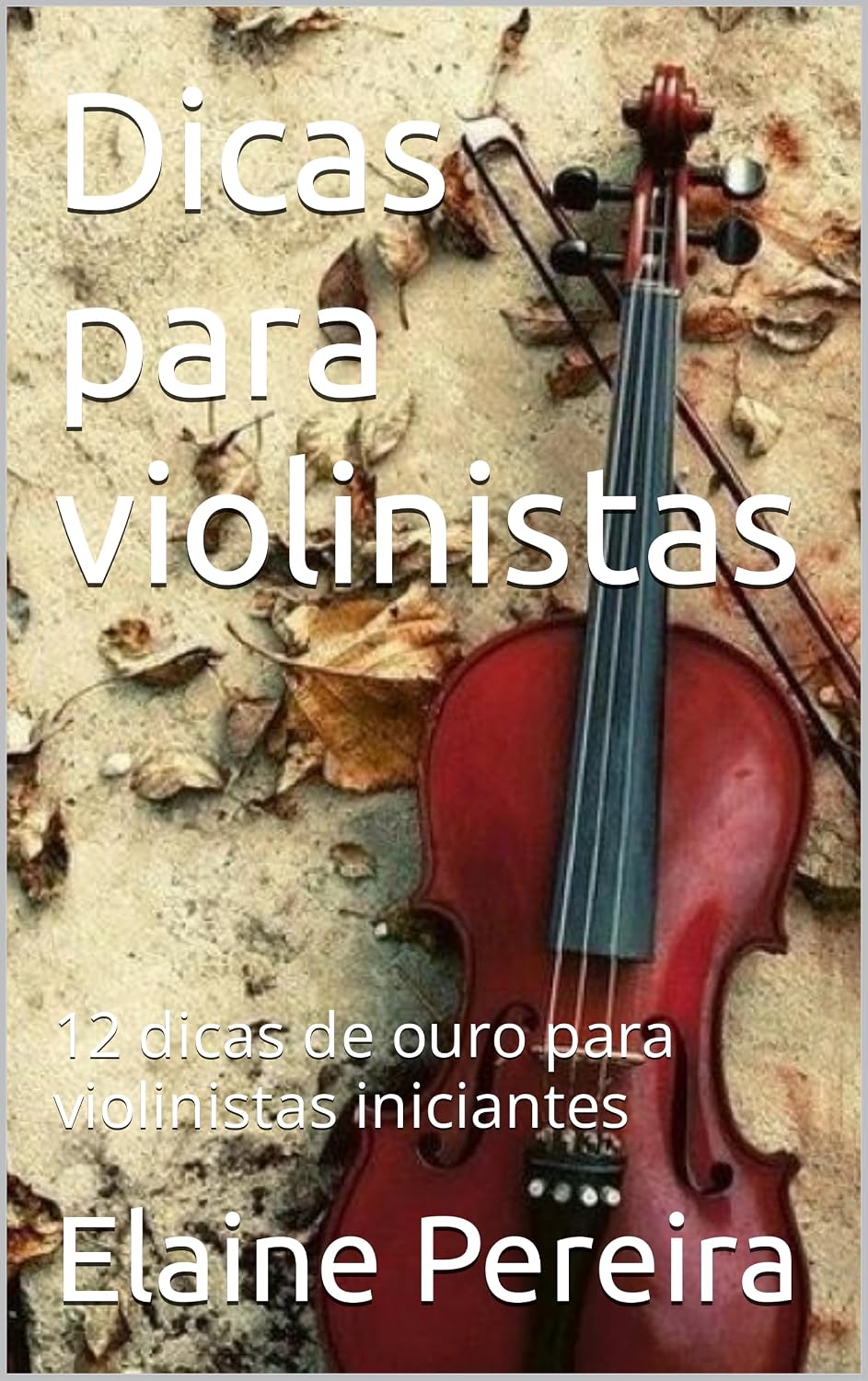Dicas para violinistas: 12 dicas de ouro para violinistas iniciantes baixar o livro de graça