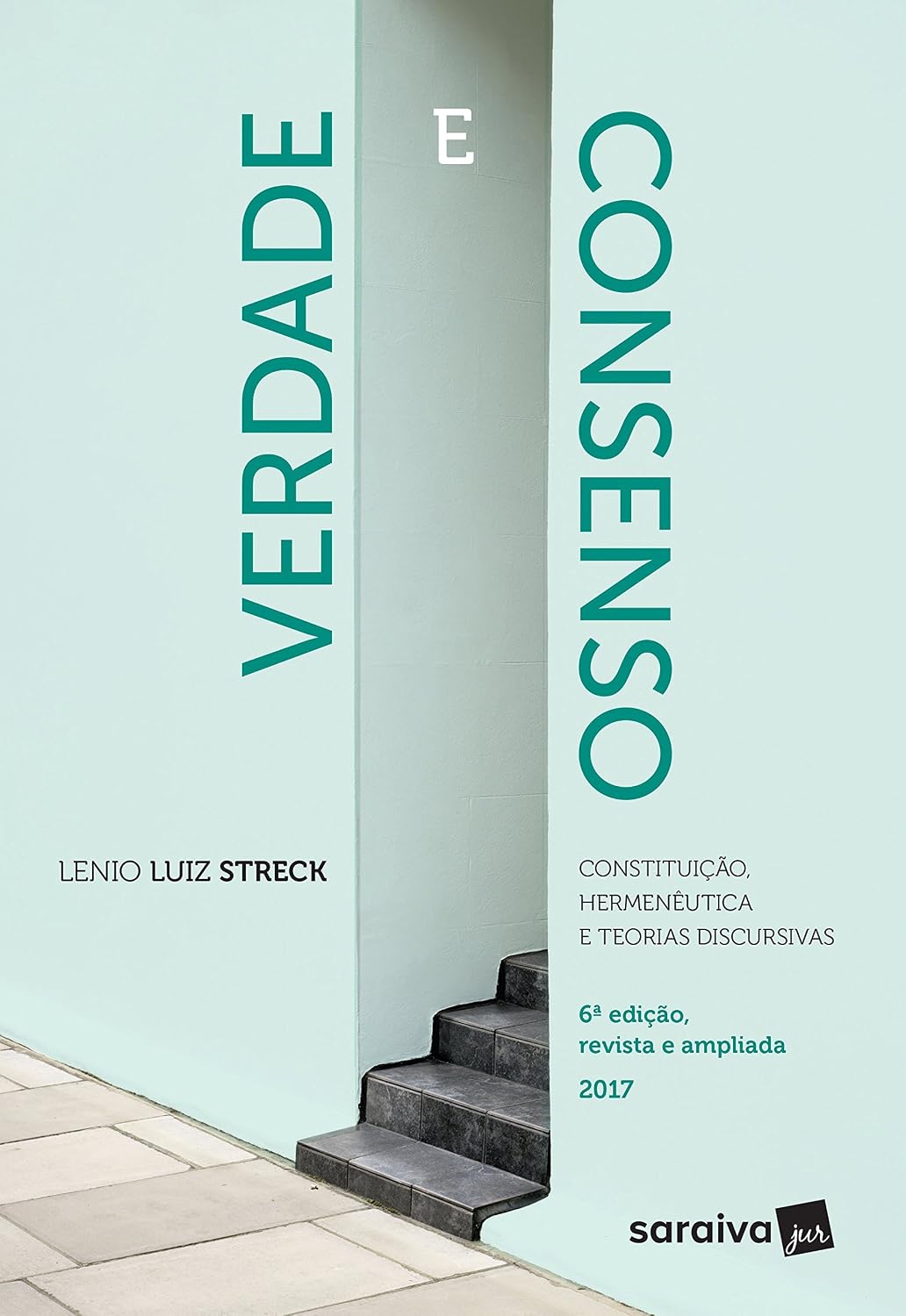 Verdade e Consenso: Constituição, Hermenêutica e Teorias Discursivas - 6ª Edição 2017
