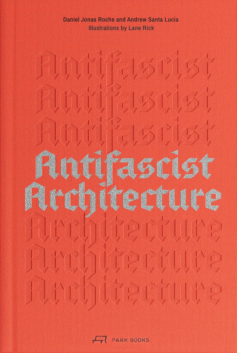 Antifascist Architecture: A Genealogy of Antifascist Architects, Buildings, History, and Theory