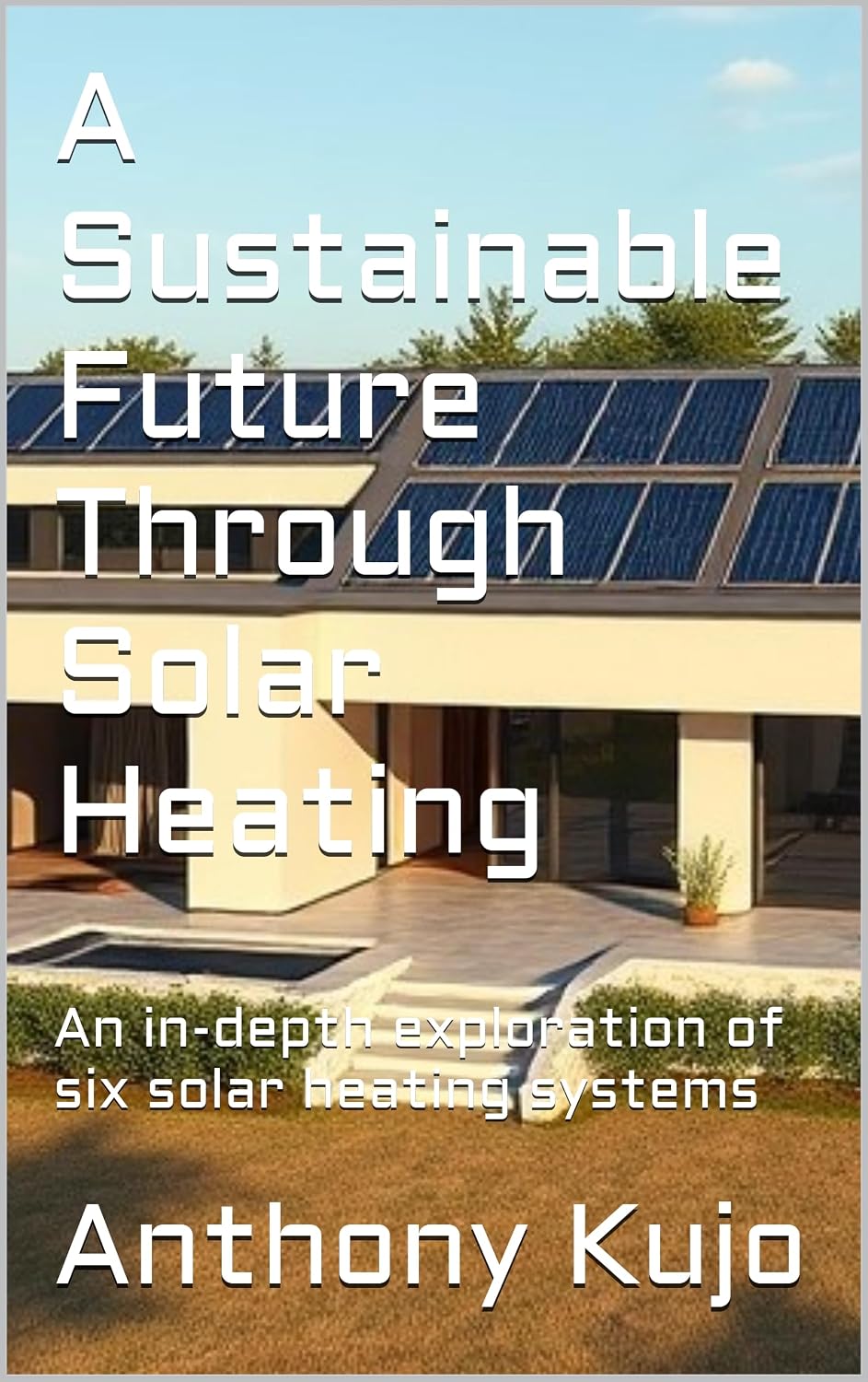 A Sustainable Future Through Solar Heating: An in-depth exploration of six solar heating systems (Alternative Energy Series Book 3) (English Edition) baixar livro de graça