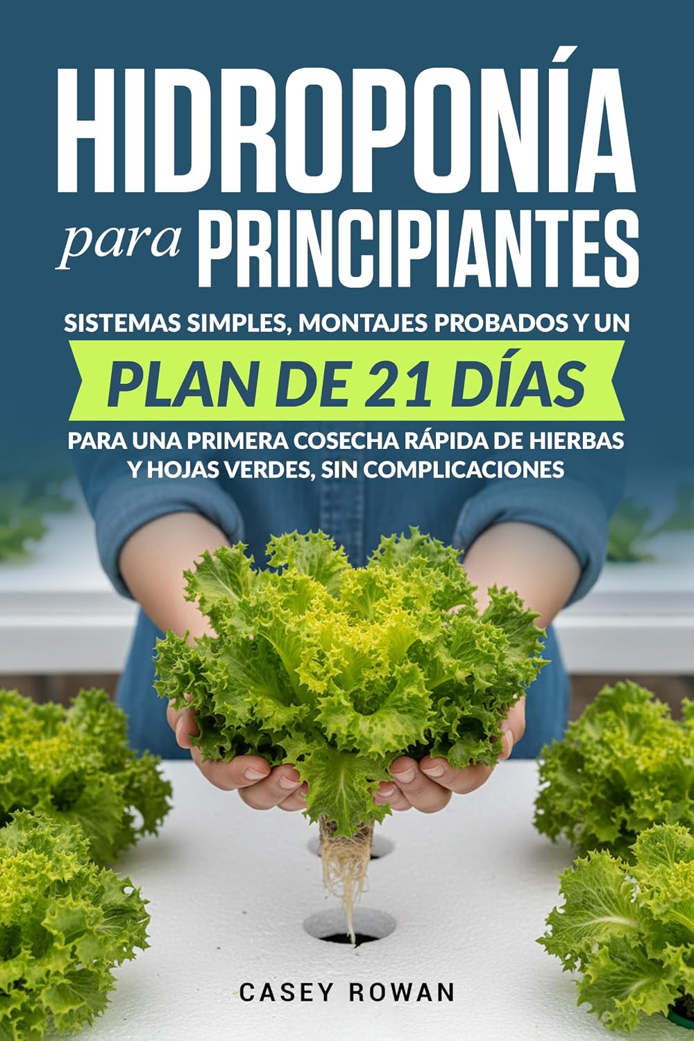 Hidroponía para principiantes: Sistemas simples, montajes probados y un plan de 21 días para una primera cosecha rápida de hierbas y hojas verdes, sin complicaciones (Spanish Edition) baixar o livro de graça
