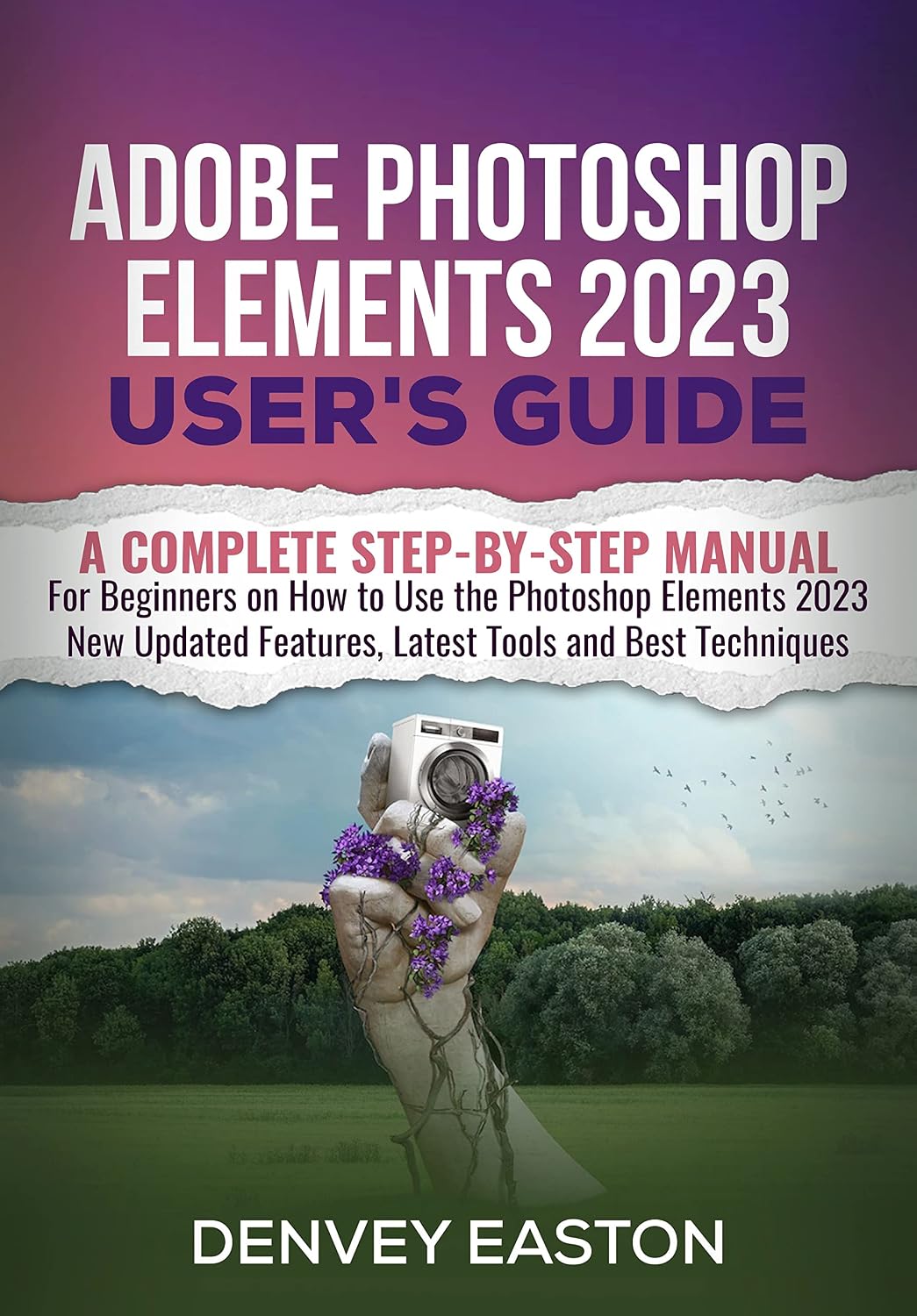 Adobe Photoshop Elements 2023 User's Guide: A Complete Step-by-Step Manual for Beginners on How to Use the Photoshop Elements 2023 New Updated Features,... Tools and Best Techniques (English Edition) baixar o livro de graça