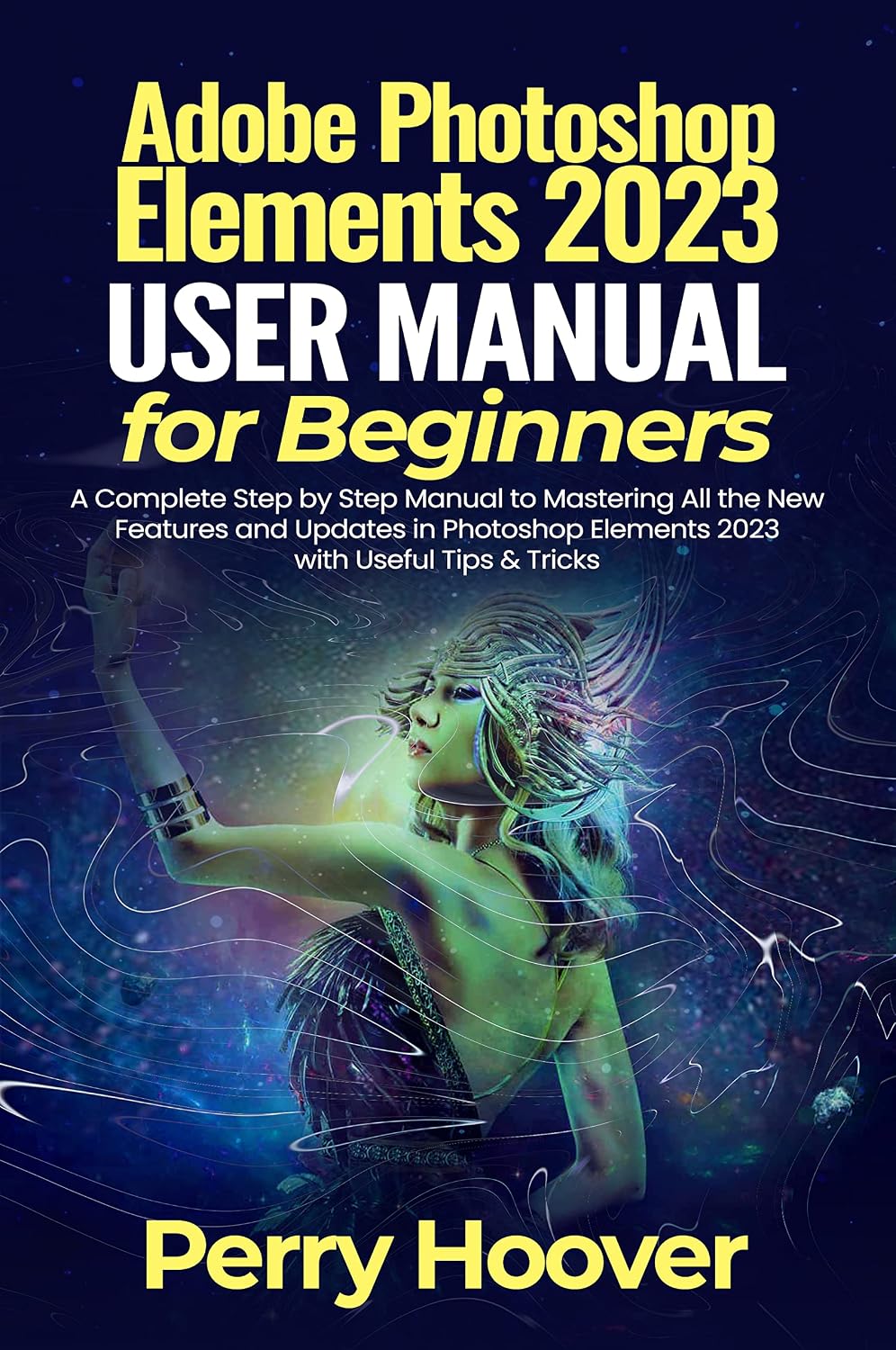 Adobe Photoshop Elements 2023 User Guide for Beginners: A Complete Step by Step Manual to Mastering All the New Features and Updates in Photoshop Elements... with Useful Tips & Tricks (English Edition) baixar livro de graça