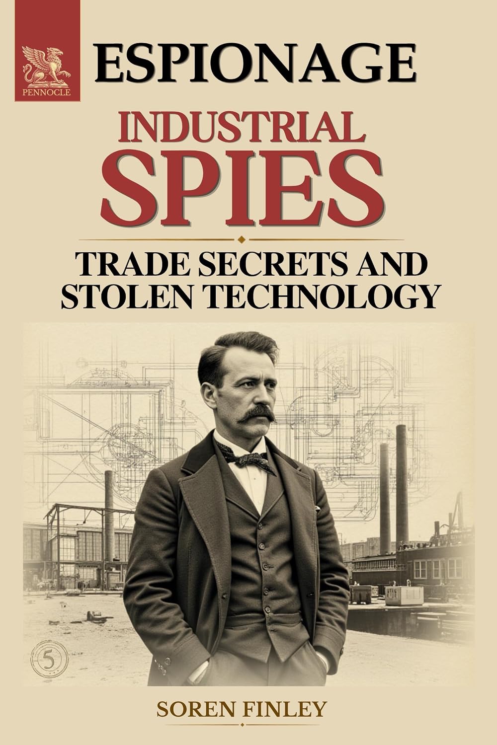 Industrial Spies. A Global History of Economic Espionage, Trade Secrets, and Stolen Technology (English Edition)