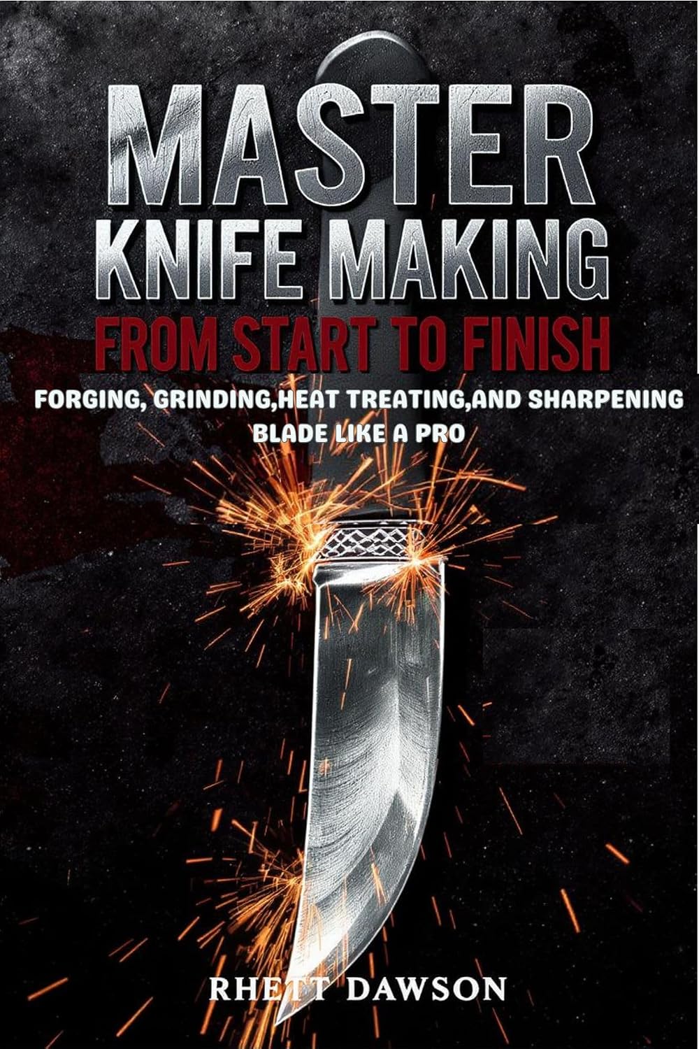 MASTER KNIFE MAKING FROM START TO FINISH: FORGING, GRINDING, HEAT TREATING, AND SHARPENING BLADES LIKE A PRO (English Edition) baixar livro de graça
