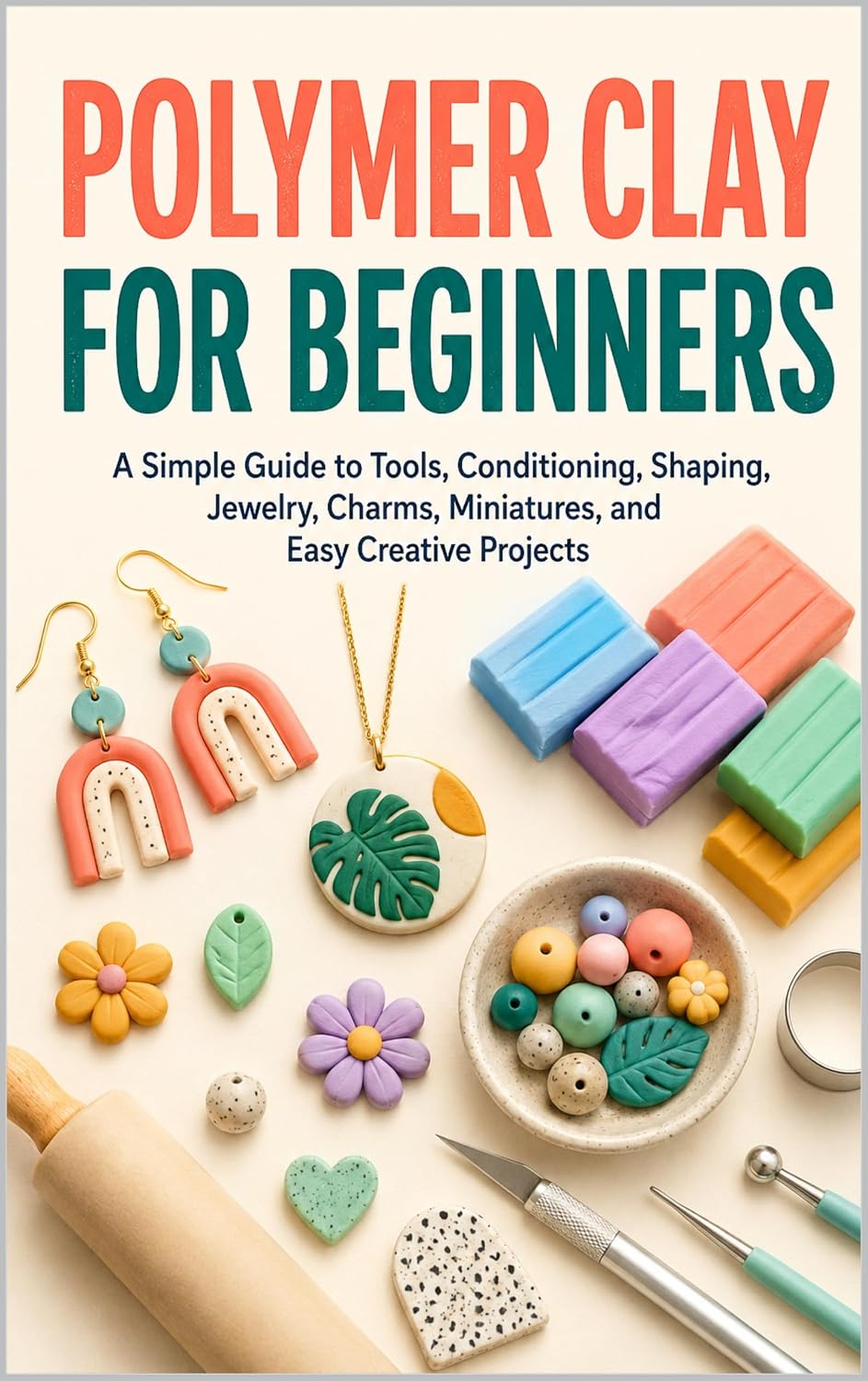 Polymer Clay for Beginners: A Simple Guide to Tools, Conditioning, Shaping, Jewelry, Charms, Miniatures, and Easy Creative Projects (English Edition) baixar livro de graça