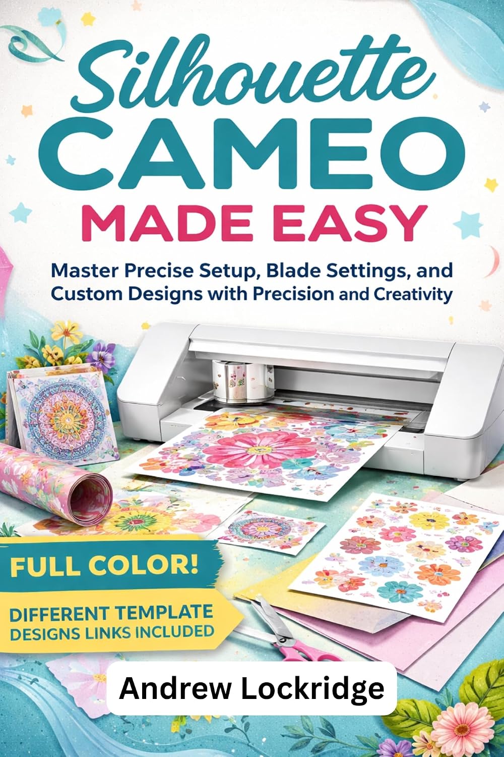 ler totalmente Silhouette Cameo Made Easy: Master Precise Setup, Blade Settings, and Custom Designs with Precision and Creativity (FULL COLOR) (English Edition)