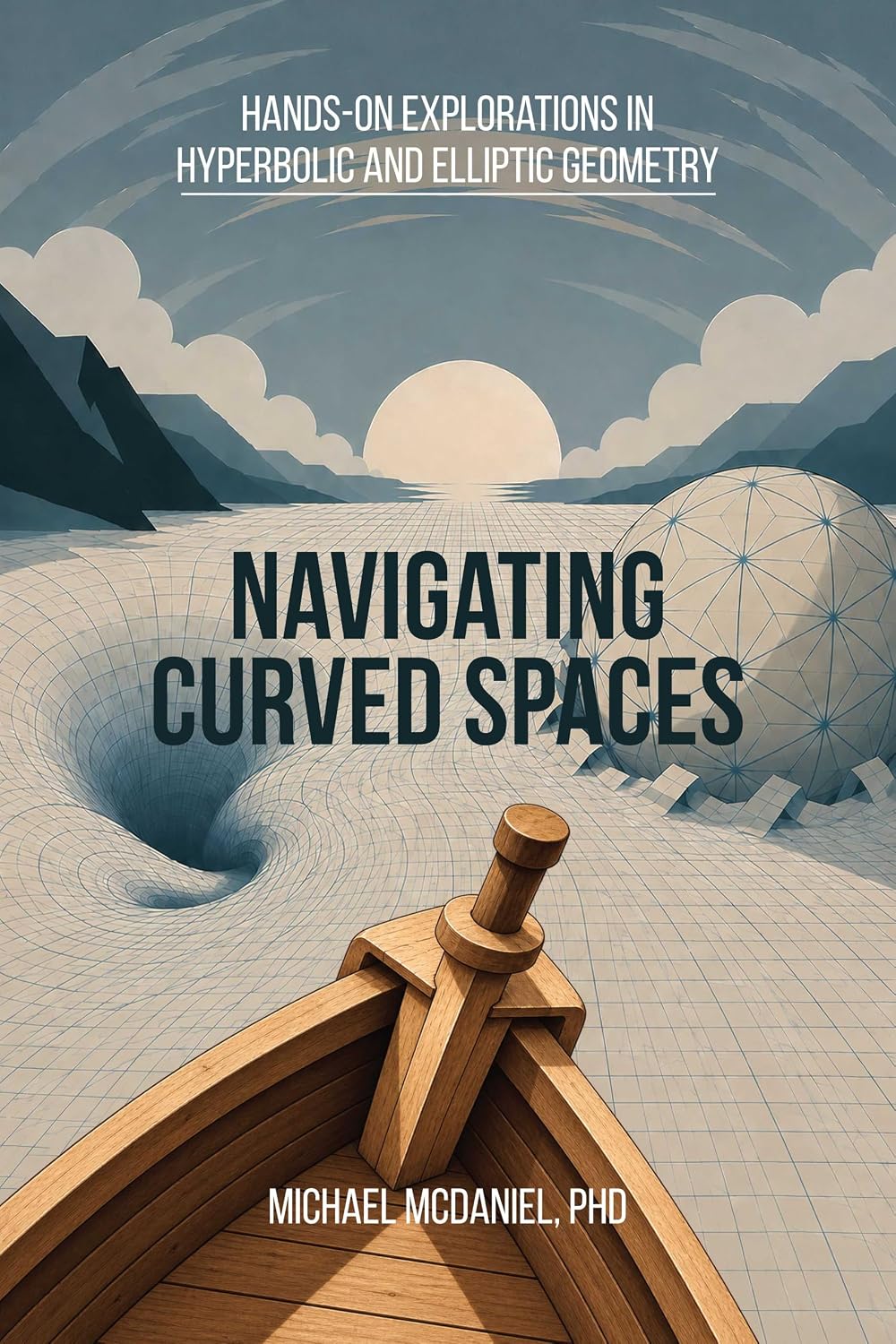 Navigating Curved Spaces: Hands-On Explorations in Hyperbolic and Elliptic Geometry (English Edition)