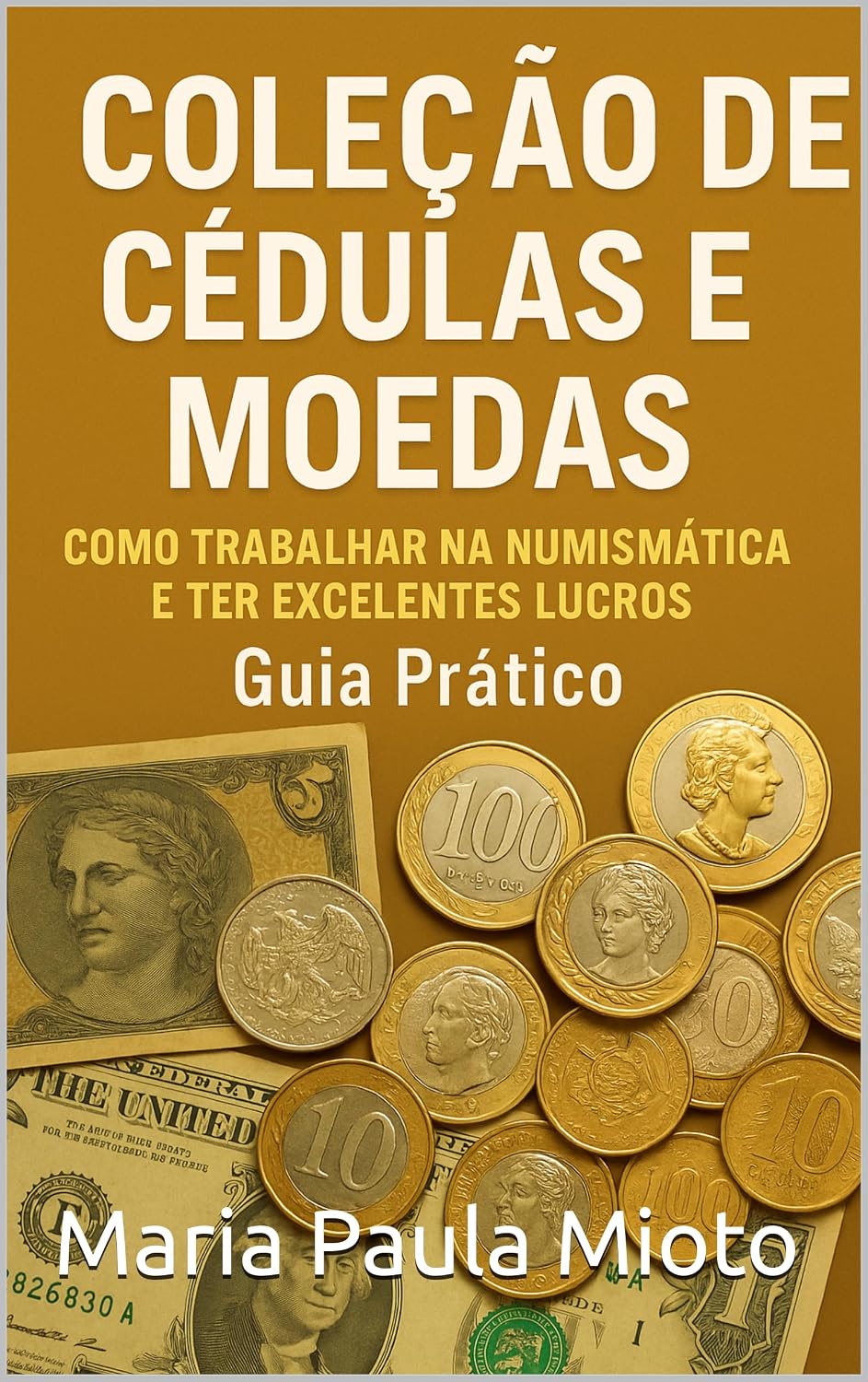 COLEÇÃO DE CÉDULAS E MOEDAS - COMO TRABALHAR NA NUMISMÁTICA E TER EXCELENTES LUCROS: Guia Prático baixar livro de graça