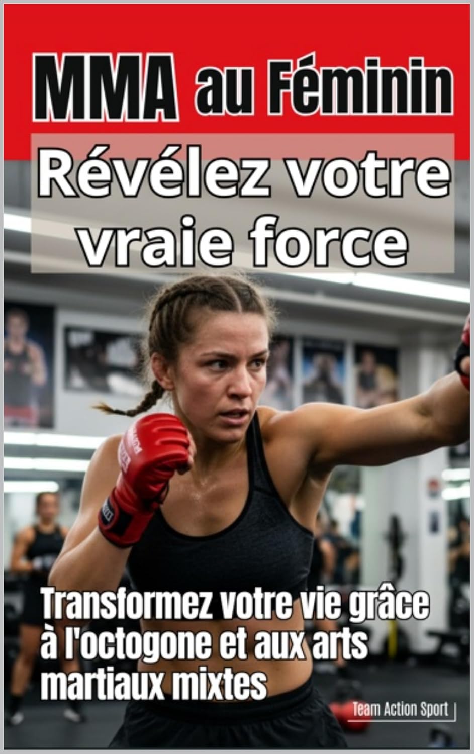 capítulo por capítulo baixar MMA AU FÉMININ: Révélez votre vraie force - Un guide complet pour transformer votre vie grâce à l'octogone et aux arts martiaux mixtes (French Edition)