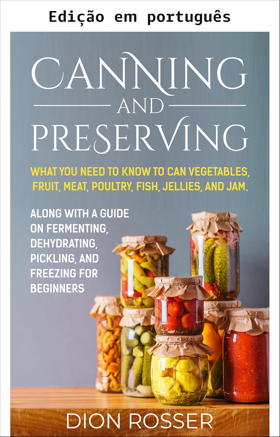 Conservas e preservação: o que você precisa saber para enlatar vegetais, frutas, carne, aves, peixe, geleias e compotas. Com guia sobre fermentação, desidratação,... para iniciantes (Conservação de alimentos) baixar o livro de graça