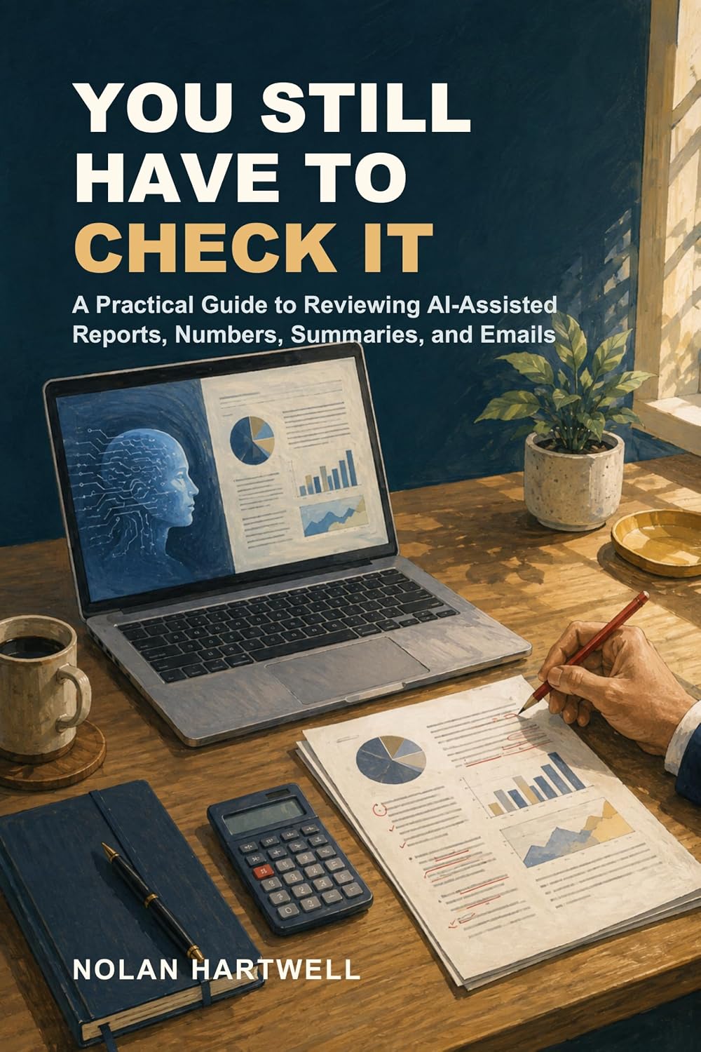 ler totalmente You Still Have to Check It: A Practical Guide to Reviewing AI-Assisted Reports, Numbers, Summaries, and Emails (English Edition)