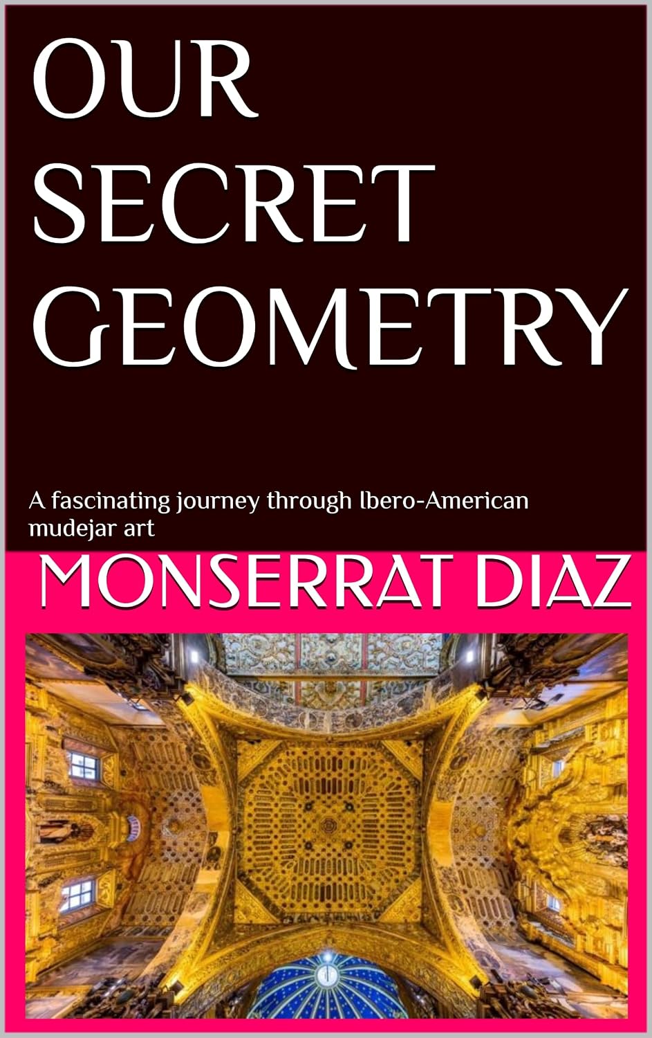 capítulo por capítulo baixar OUR SECRET GEOMETRY: A fascinating journey through Ibero-American mudejar art (English Edition)