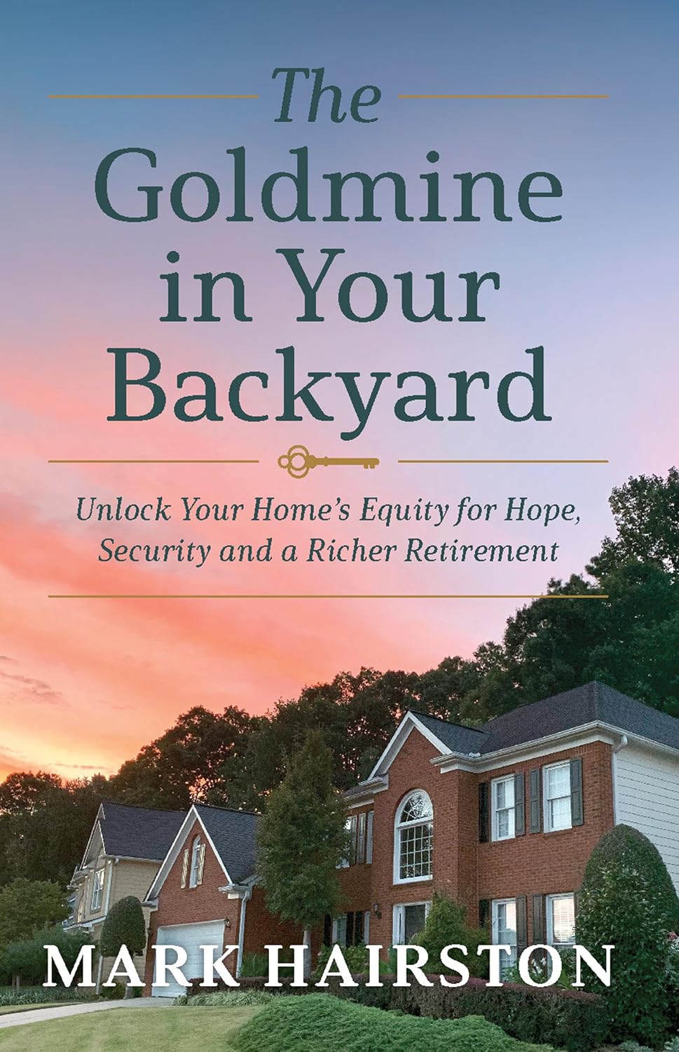 ler totalmente The Goldmine in Your Backyard: Unlock Your Home's Equity for Hope, Security and a Richer Retirement (English Edition)