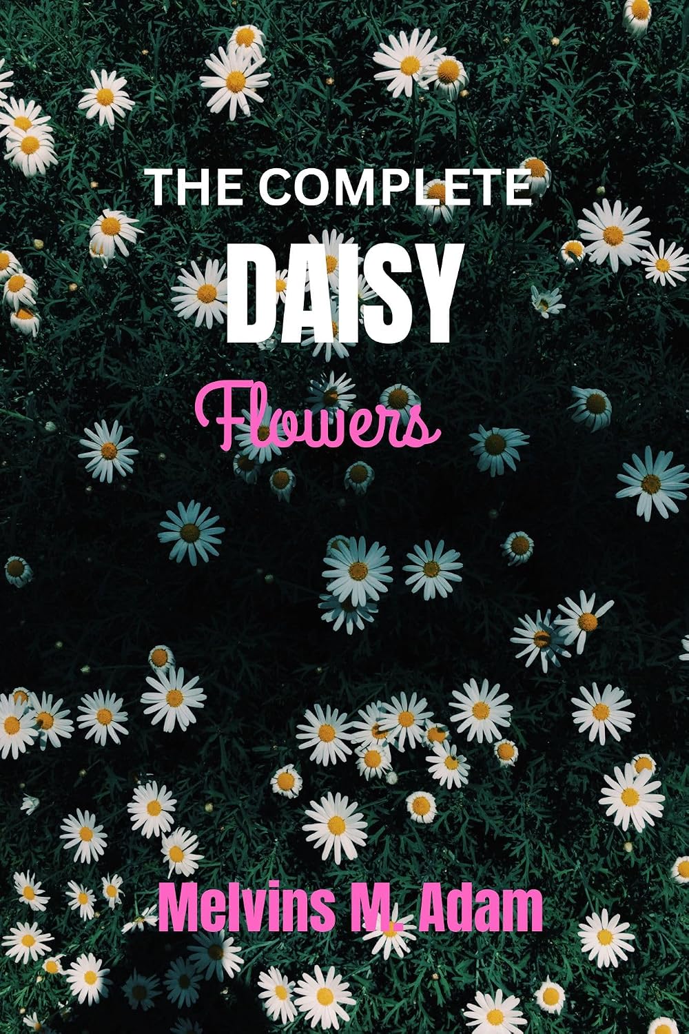 ler totalmente The complete daisy flower: The Ultimate Beginner’s Guide to Growing, Caring for, and Harvesting Stunning Daisy at Home and garden (English Edition)