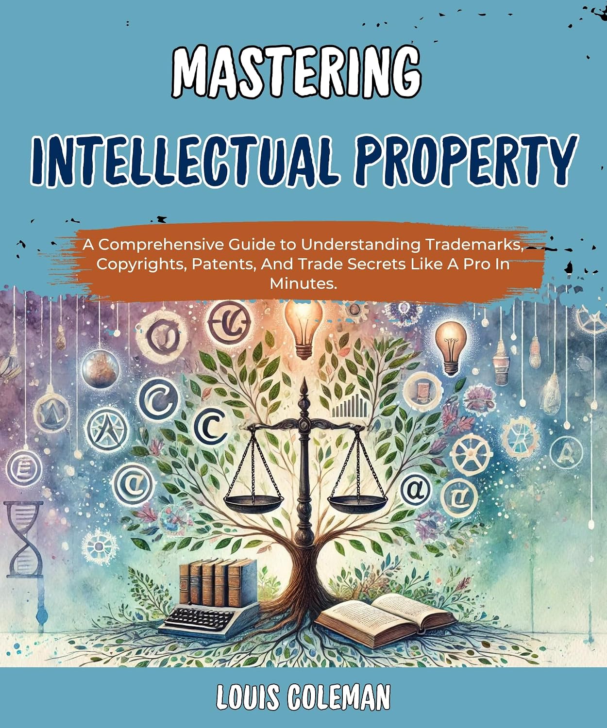 Mastering Intellectual Property: A Comprehensive Guide to Understanding Trademarks, Copyrights, Patents, And Trade Secrets Like A Pro In Minutes. (legal... and explanations Book 11) (English Edition) baixar o livro de graça