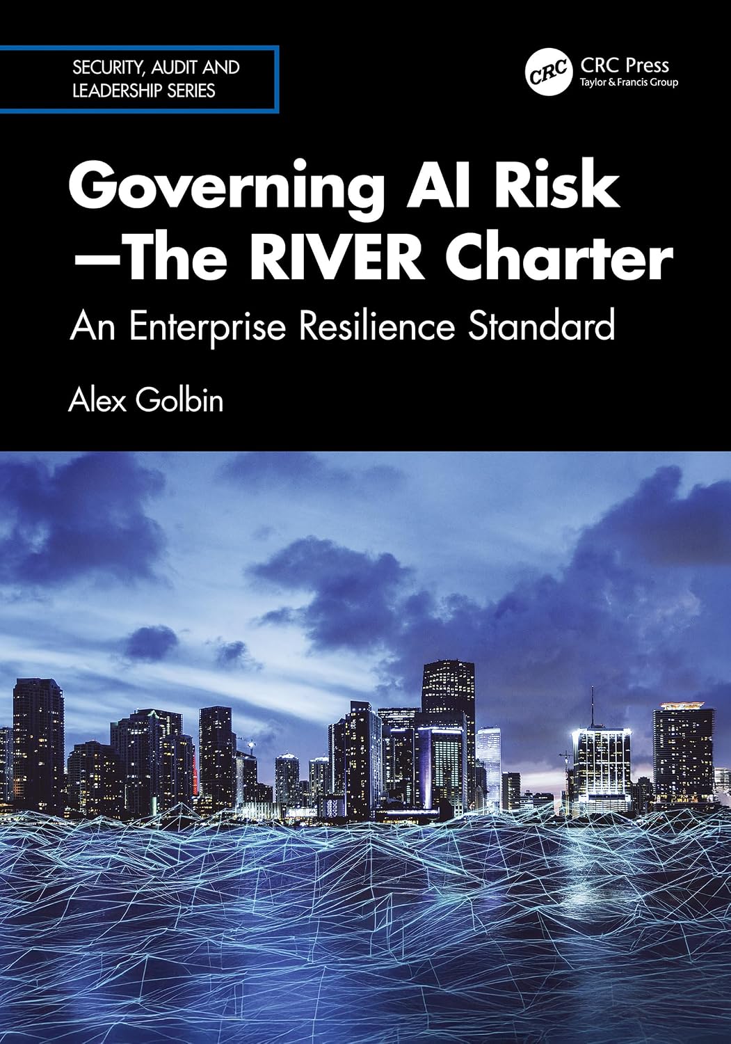 ler totalmente Governing AI Risk—The RIVER Charter: An Enterprise Resilience Standard (Security, Audit and Leadership Series) (English Edition)