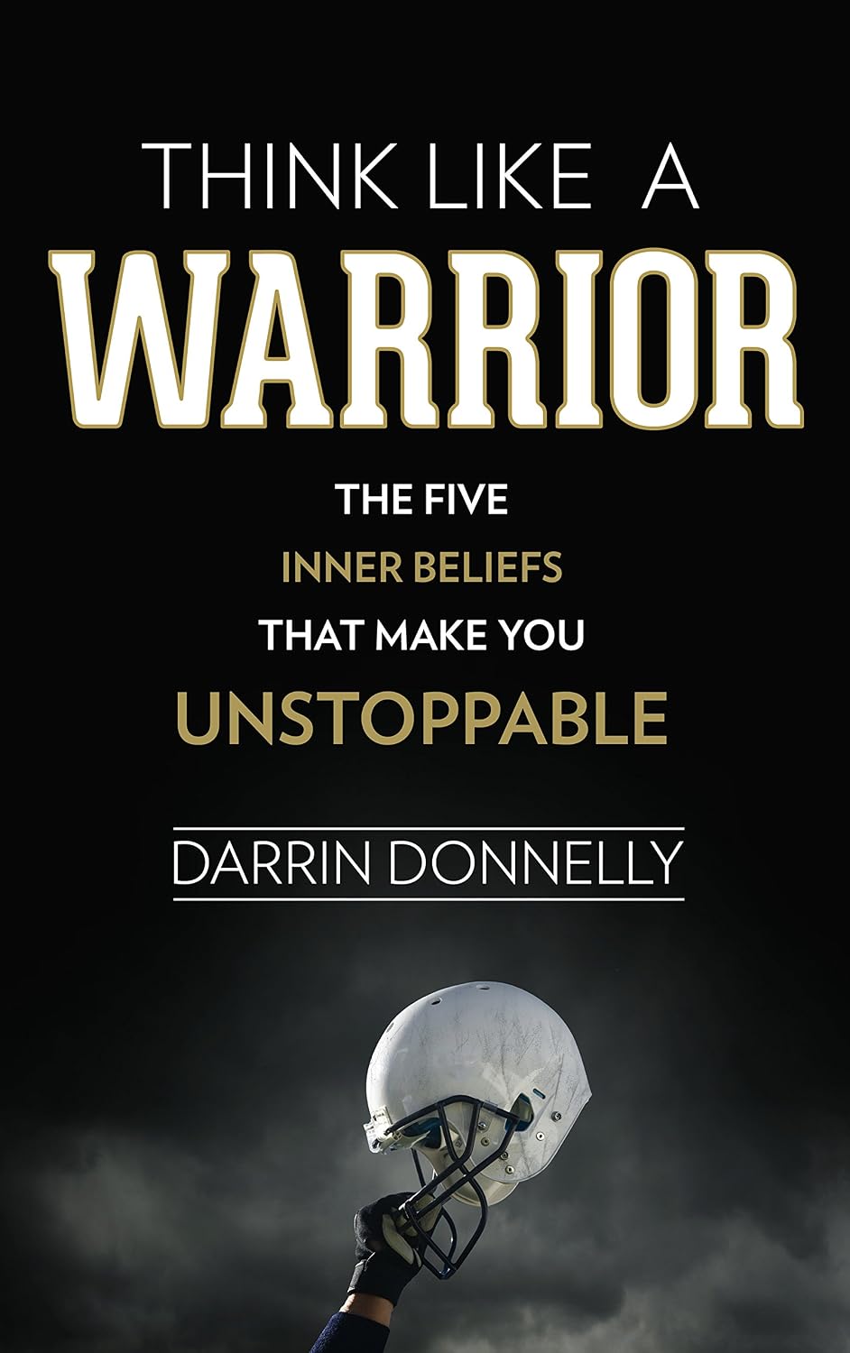 Think Like a Warrior: The Five Inner Beliefs That Make You Unstoppable (Sports for the Soul Book 1) (English Edition) baixar livro de graça