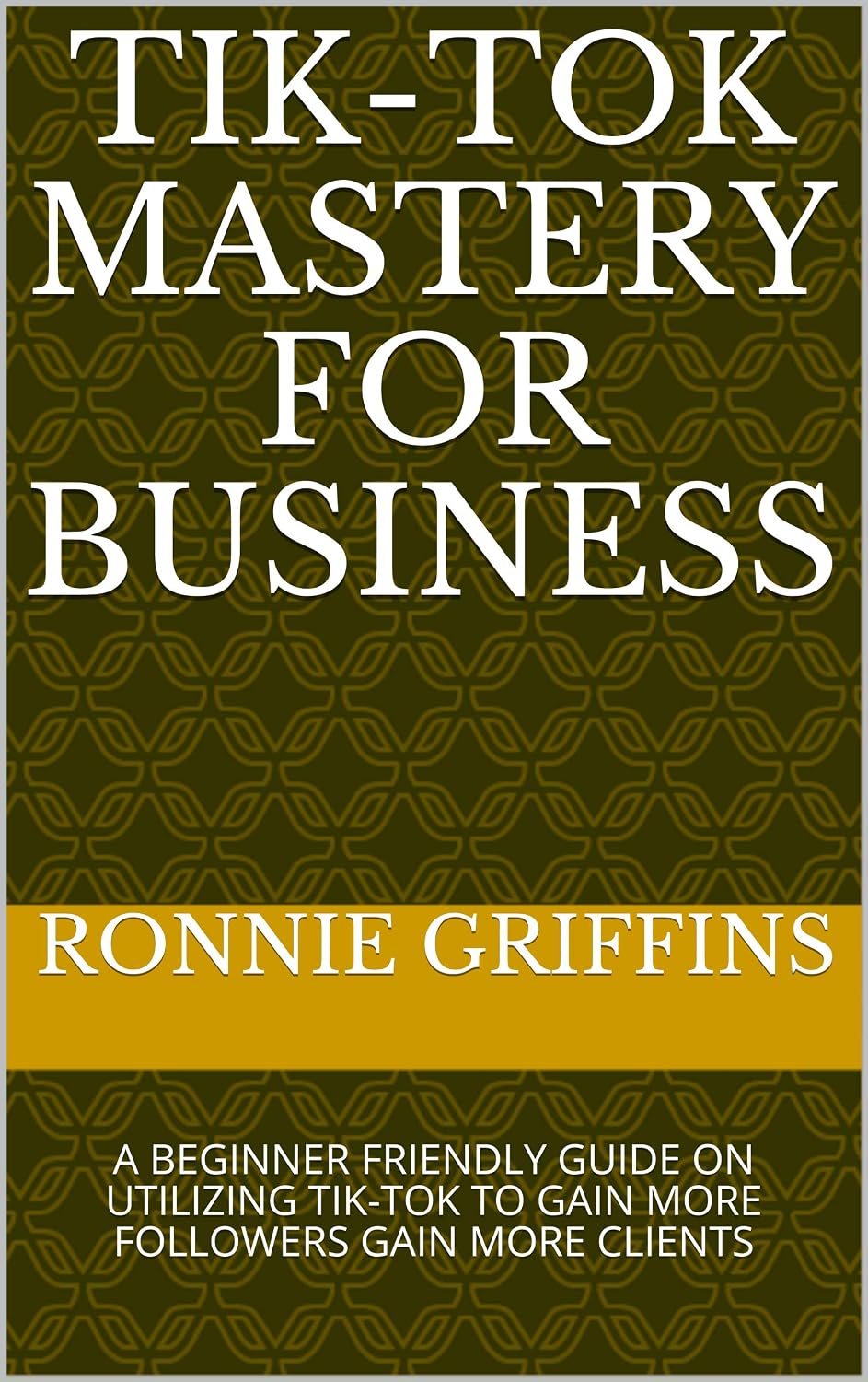 TIK-TOK MASTERY FOR BUSINESS: A BEGINNER FRIENDLY GUIDE ON UTILIZING TIK-TOK TO GAIN MORE FOLLOWERS GAIN MORE CLIENTS (English Edition) baixar livro de graça