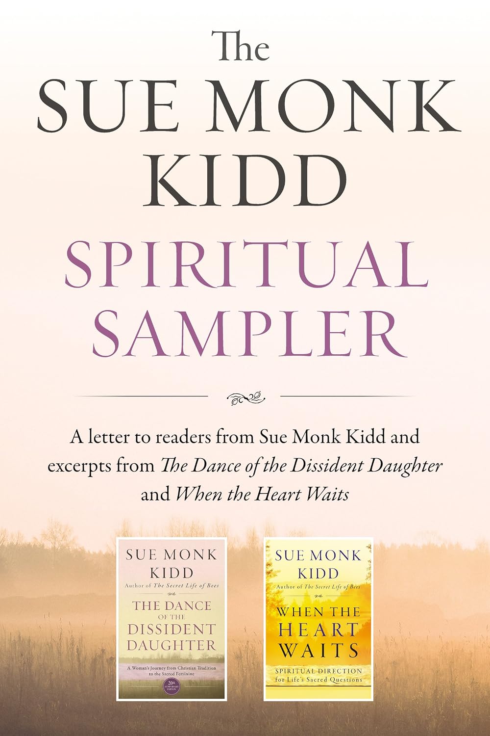 The Sue Monk Kidd Spiritual Sampler: Excerpts from The Dance of the Dissident Daughter, When the Heart Waits, and a Special Letter to Readers from Sue Monk Kidd (English Edition)