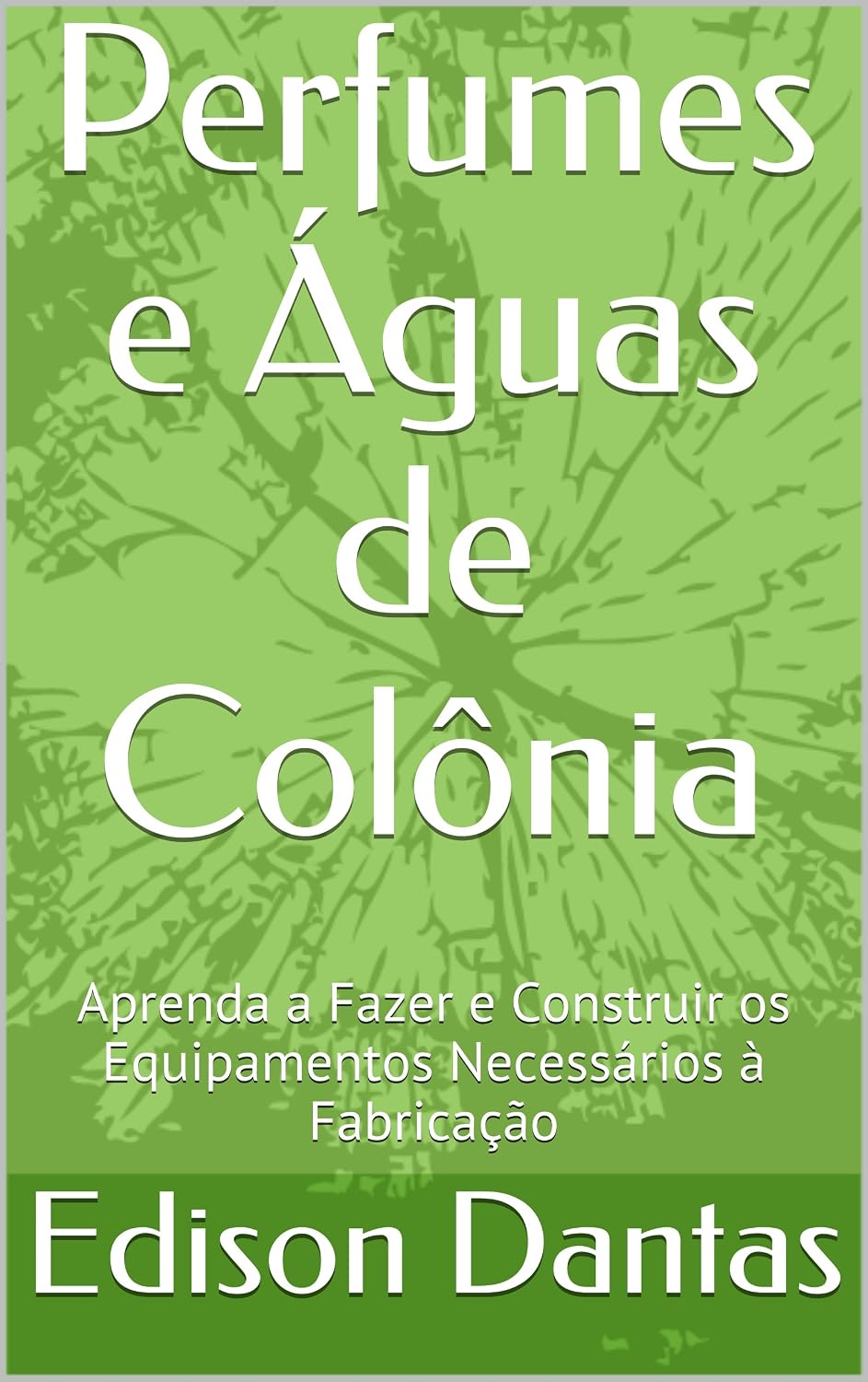 Perfumes e Águas de Colônia: Aprenda a Fazer e Construir os Equipamentos Necessários à Fabricação baixar o livro de graça