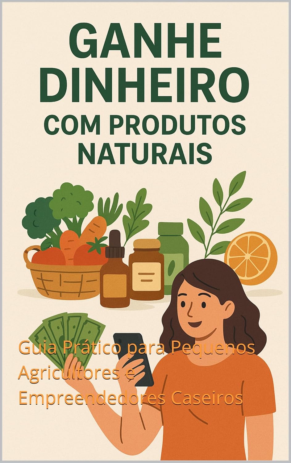 ler totalmente Ganhe Dinheiro com Produtos Naturais: Guia Prático para Pequenos Agricultores e Empreendedores Caseiros