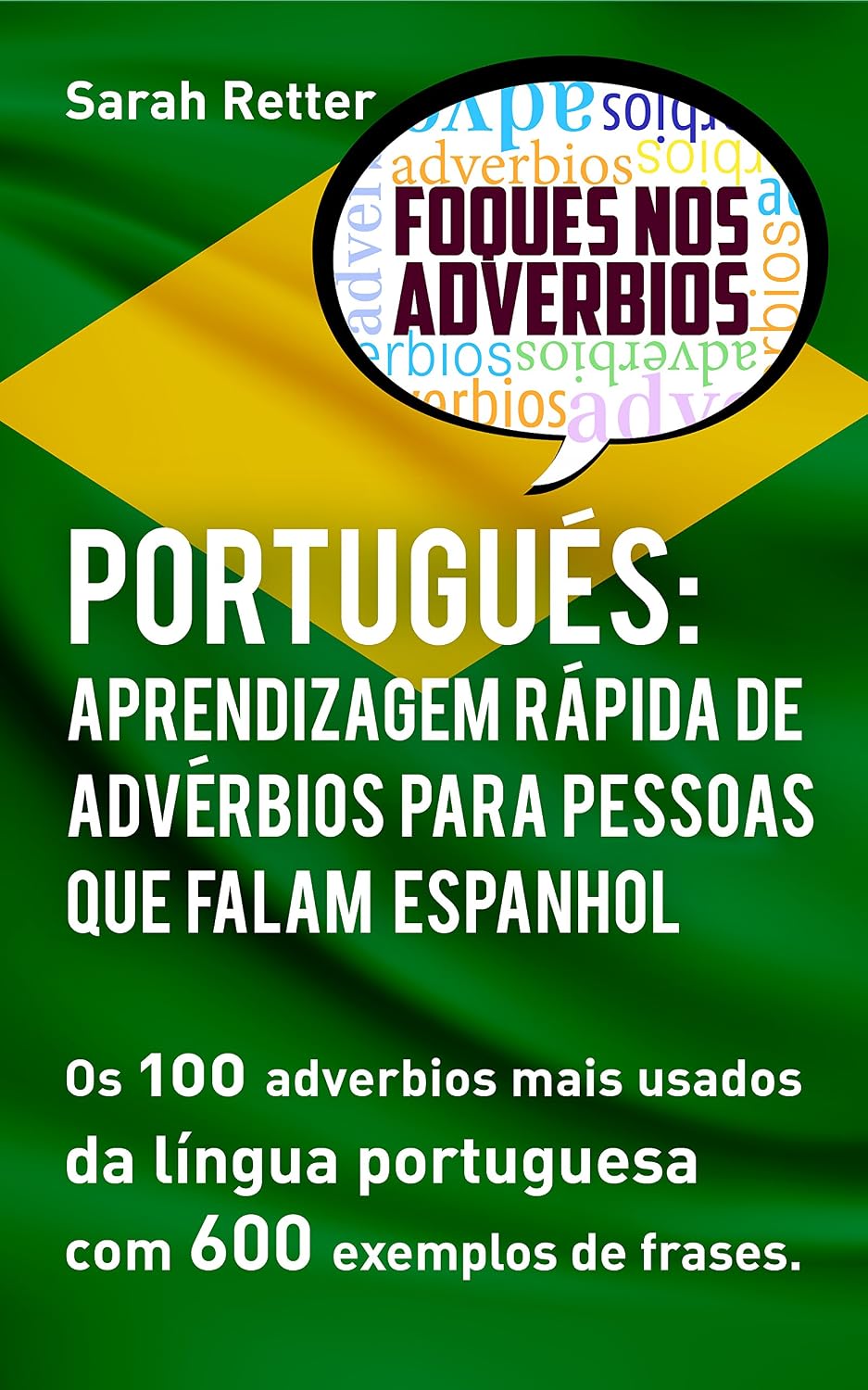ler totalmente PORTUGUÊS: APRENDIZAGEM RÁPIDA DE ADVÉRBIOS PARA PESSOAS QUE FALAM ESPANHOL: Os 100 advérbios mais usados da língua portuguesa com 600 exemplos de frases.