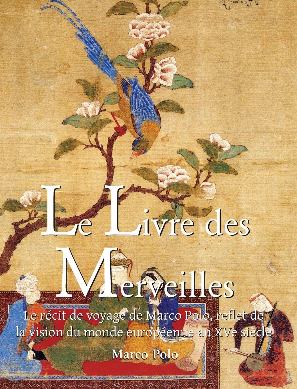 ler totalmente Le Livre Des Merveilles: Le récit de voyage de Marco Polo, reflet de la vision du monde européenne au XVe siècle