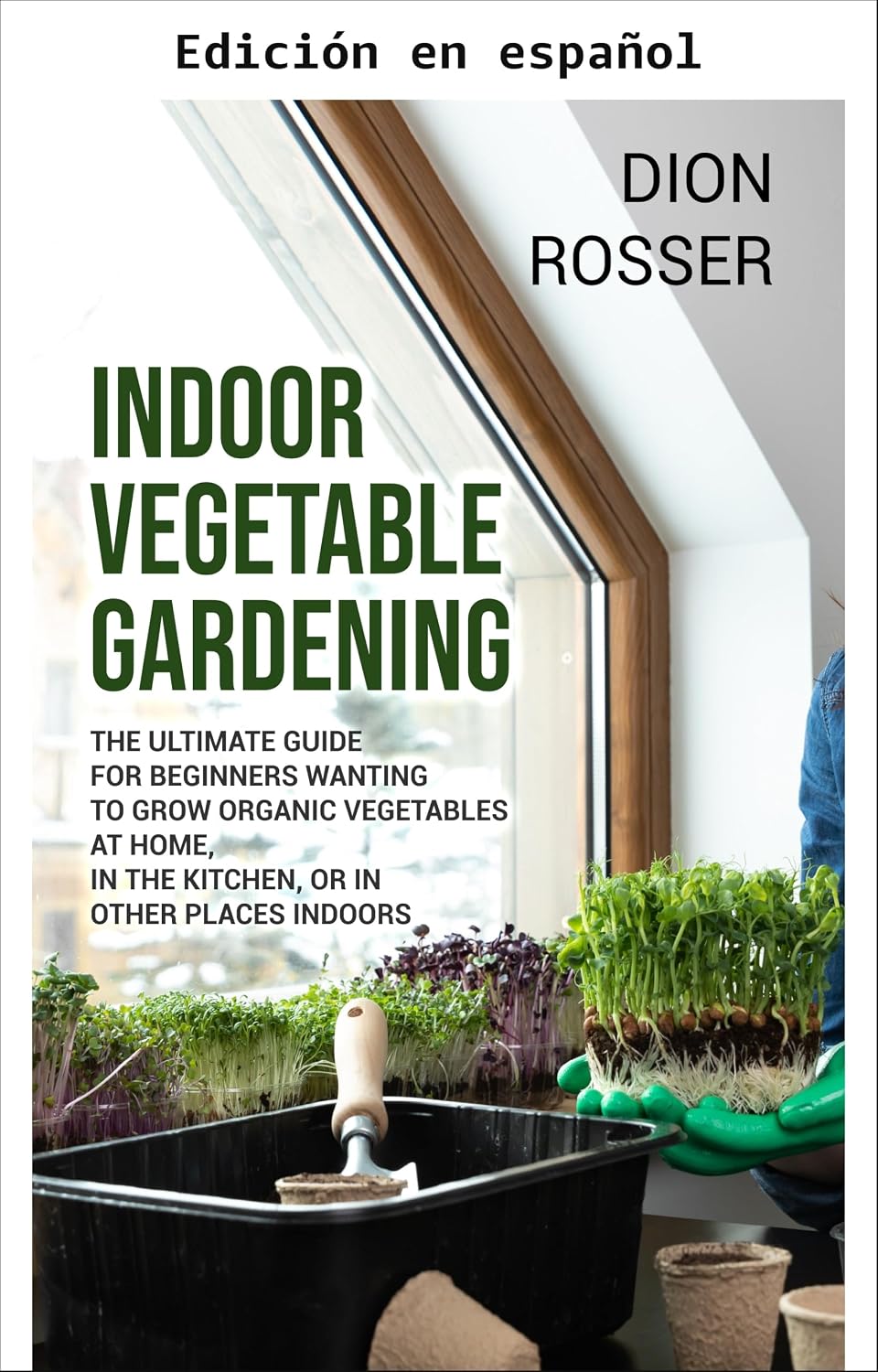Huerto de hortalizas en interiores: la guía definitiva para principiantes que desean cultivar hortalizas orgánicas en casa, en la cocina u otros espacios... en espacios pequeños) (Spanish Edition) baixar livro de graça