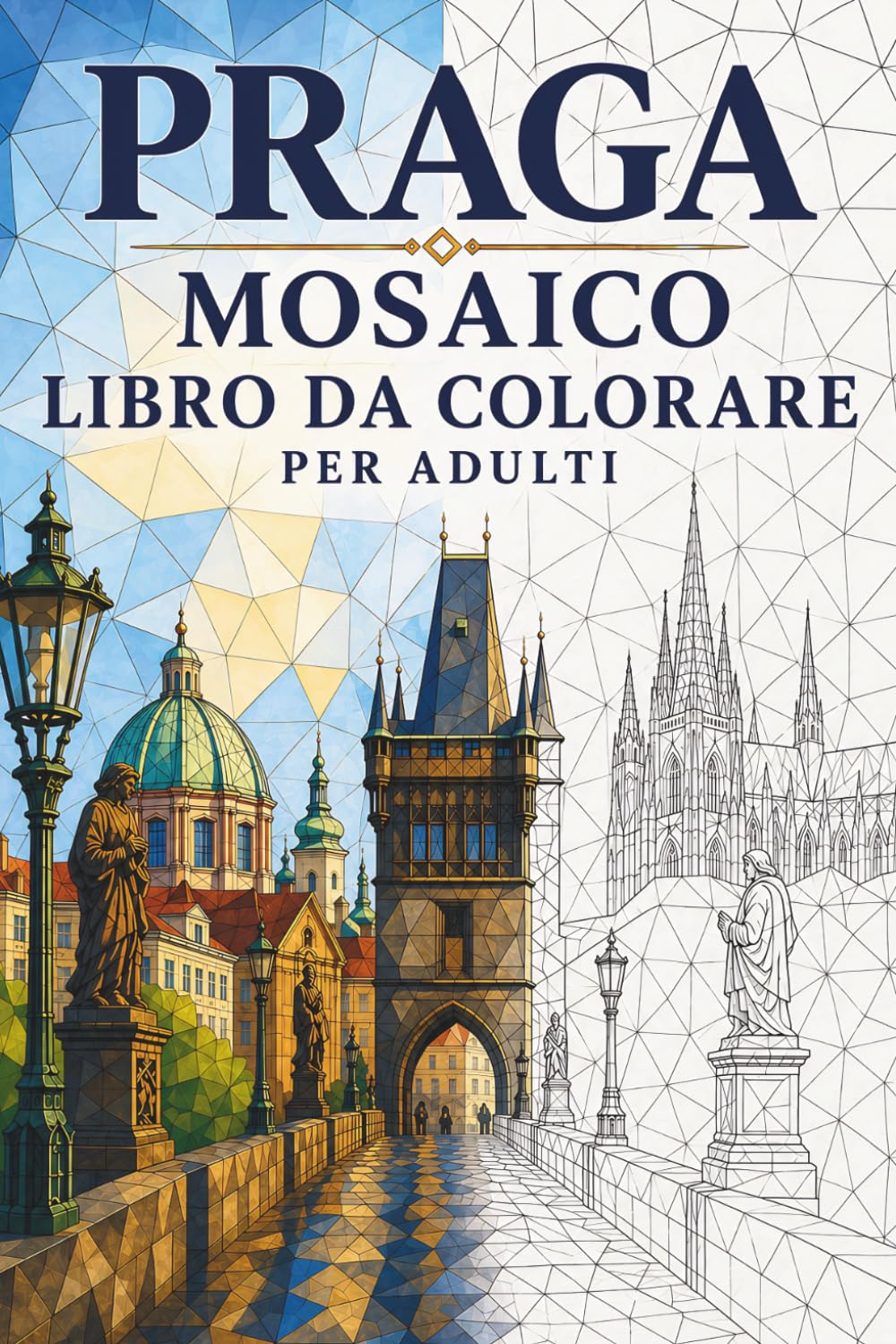 Libro da Colorare Mosaico di Praga per Adulti: 30 disegni da colorare con architettura gotica, monumenti storici e motivi geometrici europei per rilassarsi (Viaggi a Mosaico: Triangoli del Mondo) baixar o livro de graça