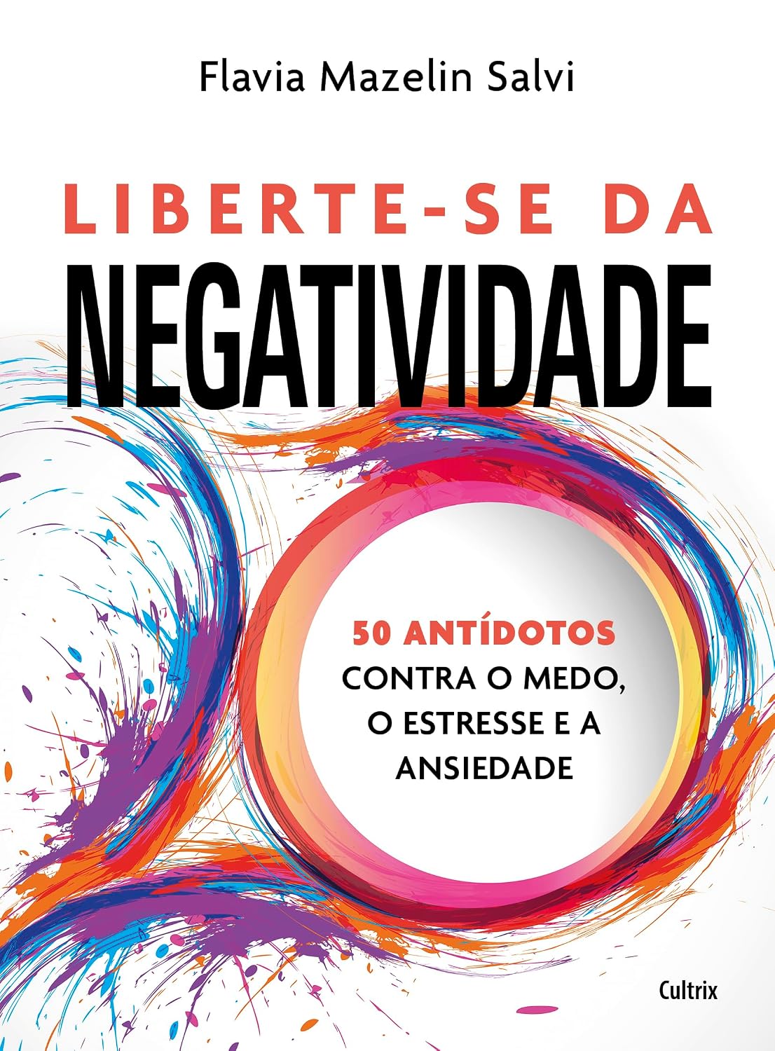 Liberte-se da negatividade: 50 antídotos contra o medo, o estresse e a ansiedade