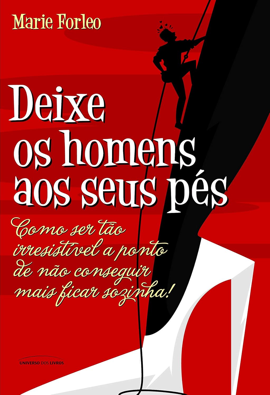 Deixe os homens aos seus pés: Como se tornar uma mulher poderosa e irresistível