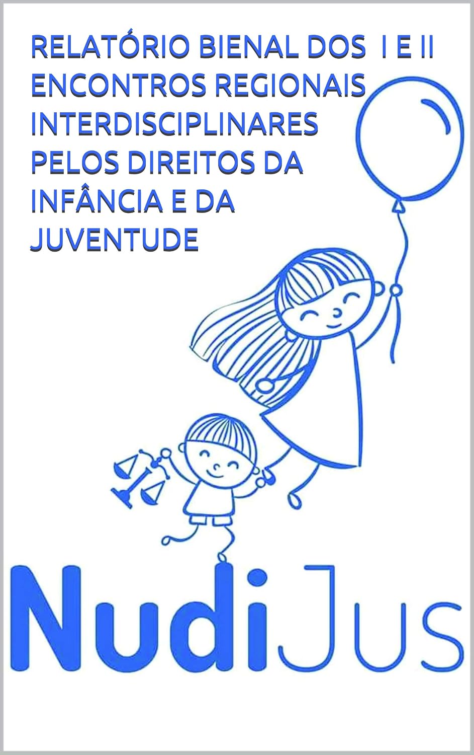 ler totalmente RELATÓRIO BIENAL DOS I E II ENCONTROS REGIONAIS INTERDISCIPLINARES PELOS DIREITOS DA INFÂNCIA E DA JUVENTUDE 2016 e 2017