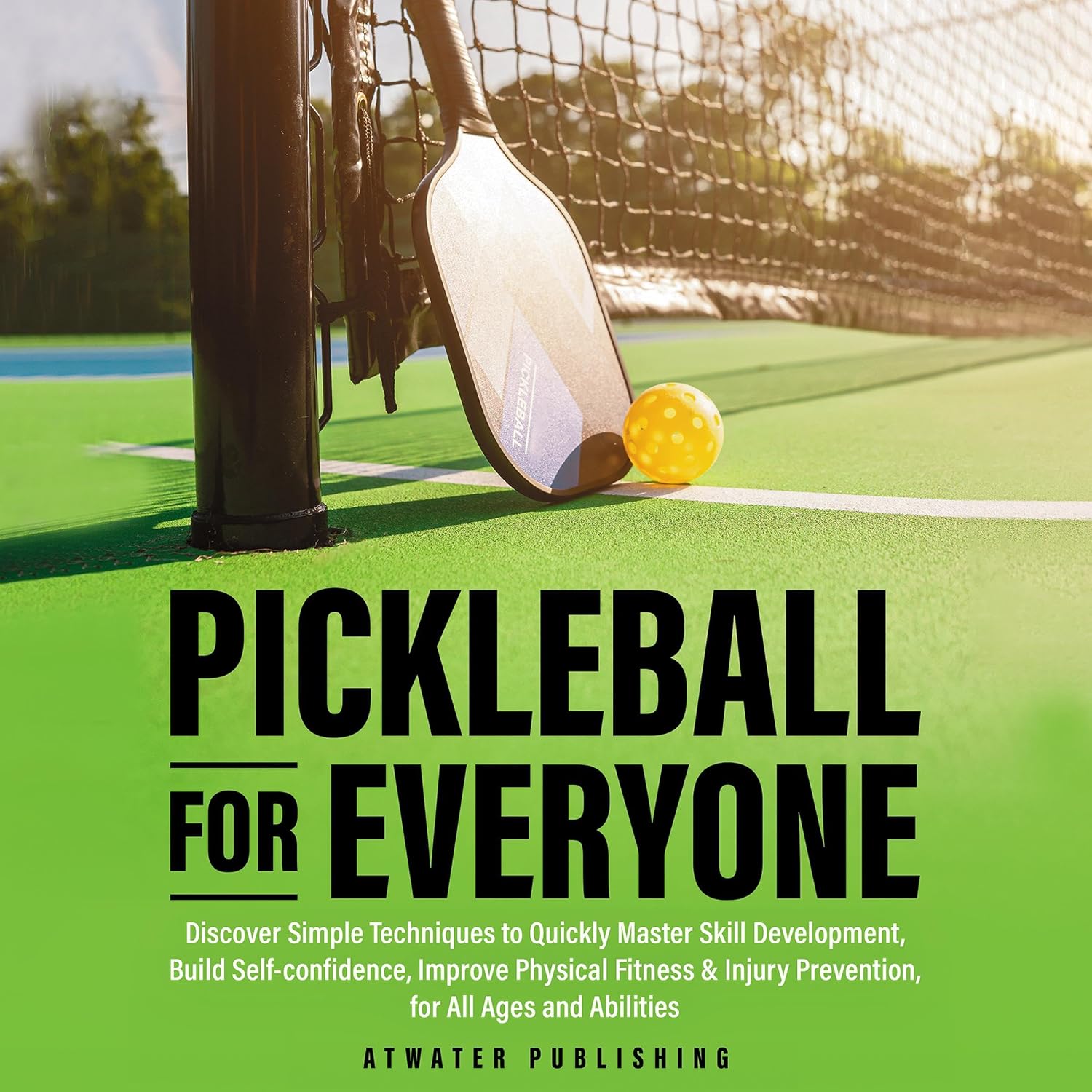 Pickleball for Everyone: Discover Easy Techniques to Quickly Master Skill Development, Build Self-Confidence, Improve Physical Fitness & Injury Prevention for All Ages & Abilities baixar livro de graça