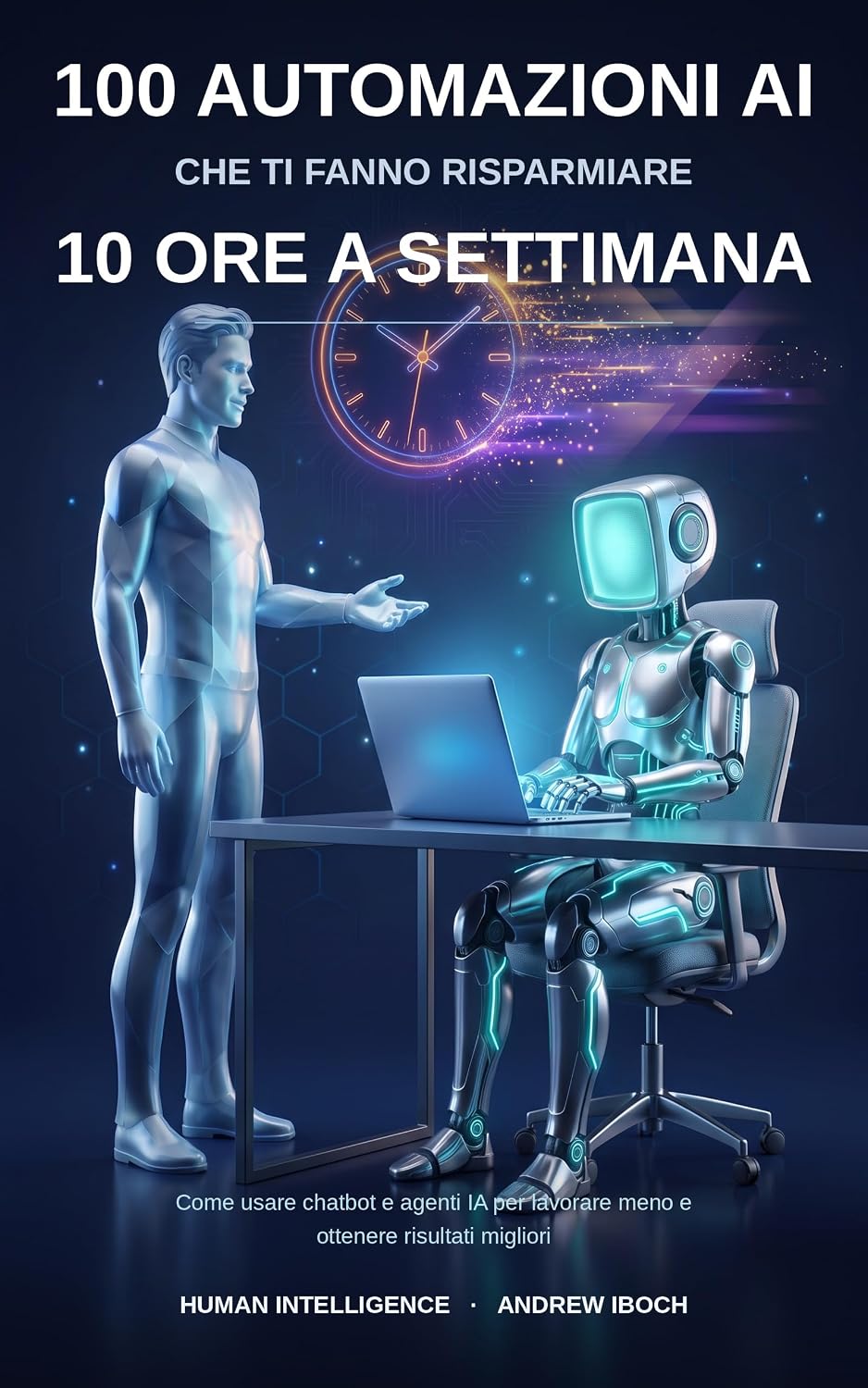 100 Automazioni AI che ti fanno risparmiare 10 ore a settimana: Come usare l'intelligenza artificiale per lavorare meno e ottenere risultati migliori (Human... — Guide Pratiche all'AI) (Italian Edition) baixar livro de graça