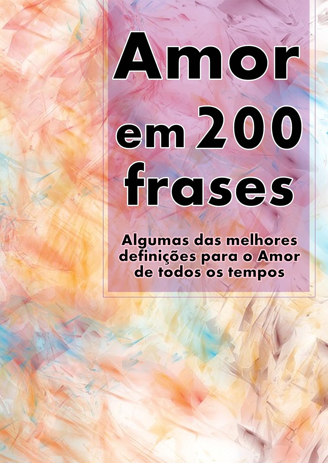 ler totalmente Amor em 200 Frases: As melhores definições e reflexões sobre o Amor e a Caridade, coligidas dos mais diversos autores, tempos e literaturas. (Coleção 200 Frases Livro 1)