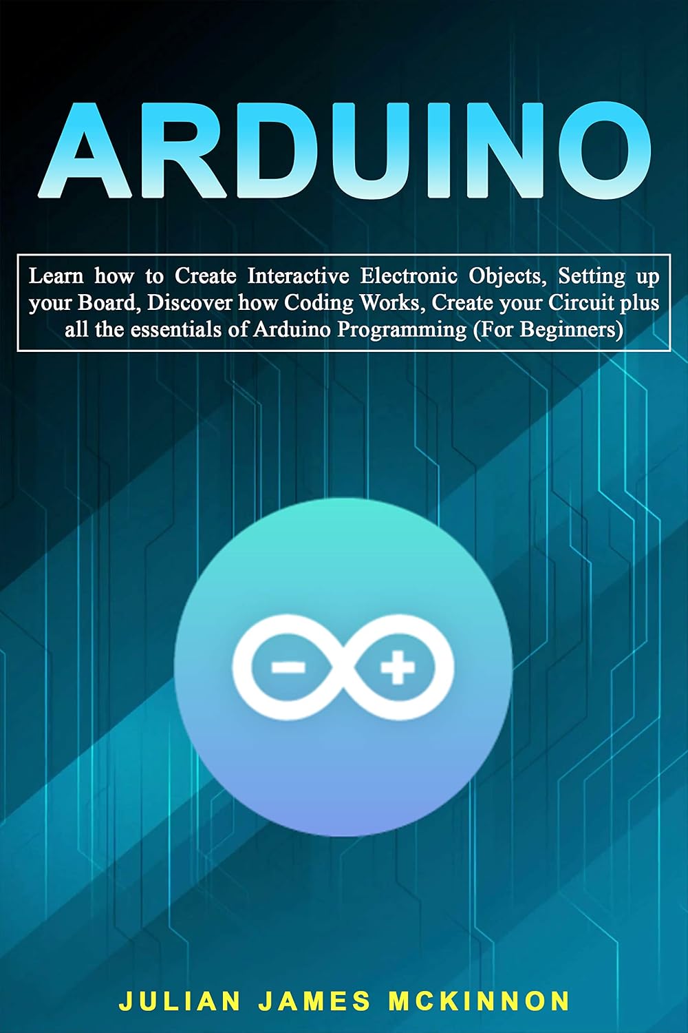ler totalmente Arduino: Learn how to Create Interactive Electronic Objects, Setting up your Board, Discover how Coding Works, Create your Circuit plus all the essentials... (For Beginners) (English Edition)