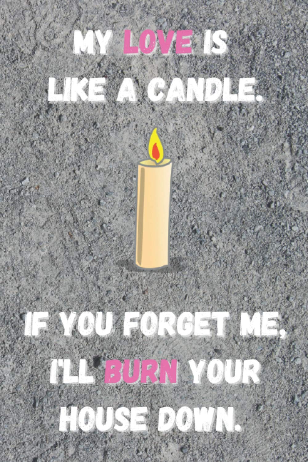 My Love Is Like A Candle If You Forget Me, I'll Burn Your House Down: Creative Couples Gift Idea/Lined Journal/special Valentine's Day or anniversary... quote cover art design/120 pages/ 6x9 in baixar livro de graça