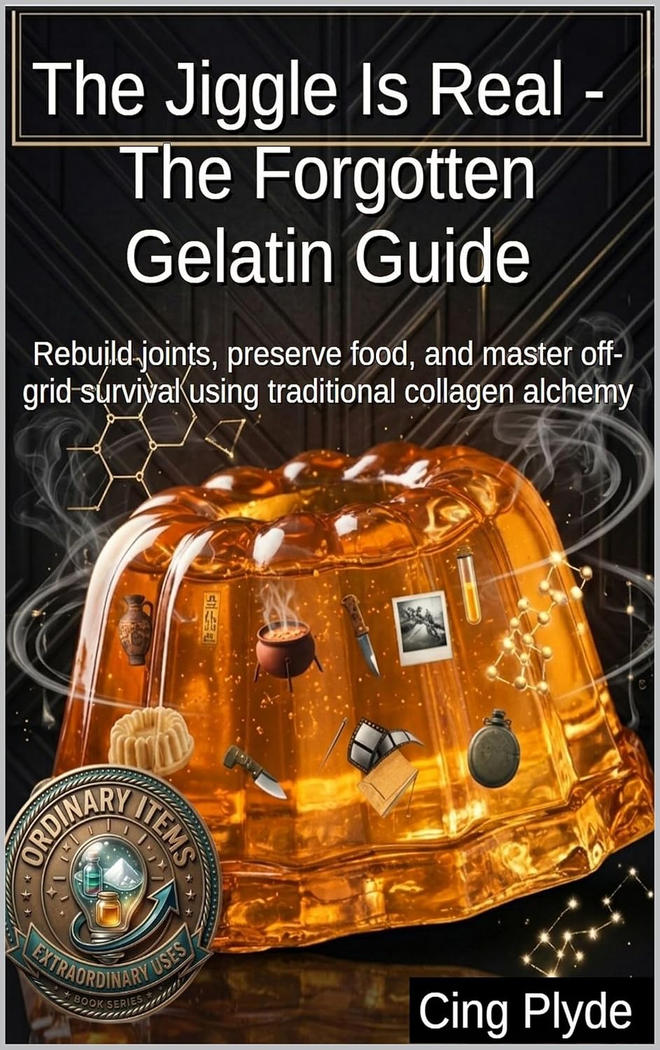 The Jiggle Is Real - The Forgotten Gelatin Guide: Rebuild joints, preserve food, and master off-grid survival using traditional collagen alchemy (Ordinary Items, Extraordinary Uses) (English Edition) baixar livro de graça