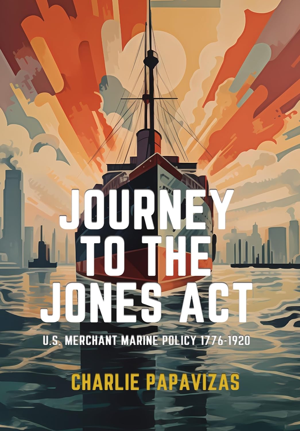 JOURNEY TO THE JONES ACT: U.S. Merchant Marine Policy 1776-1920 (English Edition)