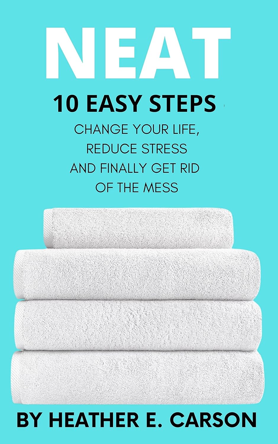 Neat: 10 Easy Steps to Change Your Life, Reduce Stress and Finally Get Rid of the Mess (NEAT MASTERY: 10 Step Guide + Checklists and Schedules to Change... Rid of the Mess Book 1) (English Edition) baixar livro de graça