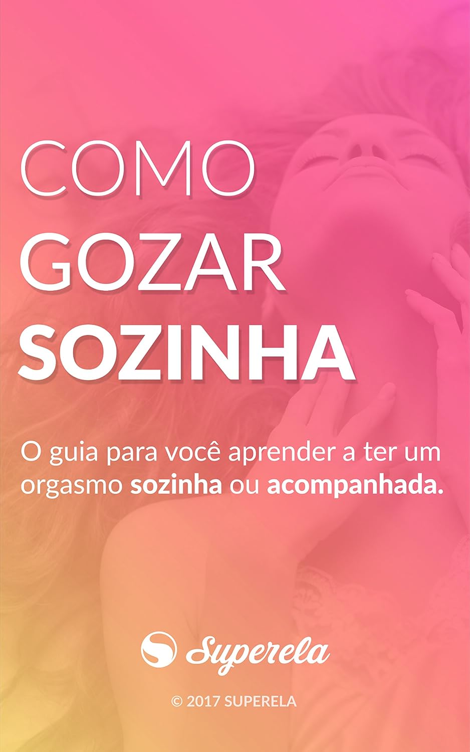 Como gozar sozinha: O guia para você aprender a ter um orgasmo sozinha ou acompanhada baixar livro de graça