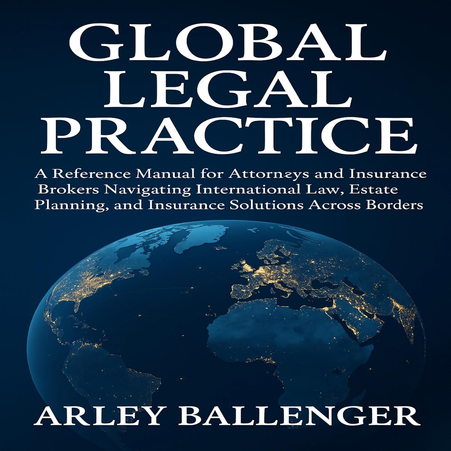 capítulo por capítulo baixar Global Legal Practice: A Reference Manual for Attorneys and Insurance Brokers Navigating International Law, Estate Planning, and Insurance Solutions Across Borders