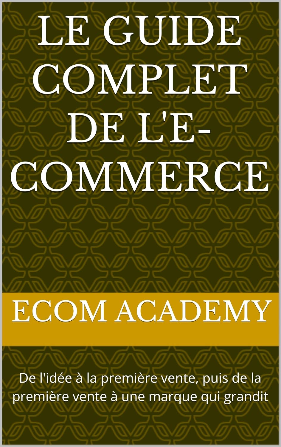 Le Guide Complet de l'E-commerce: De l'idée à la première vente, puis de la première vente à une marque qui grandit (French Edition) baixar livro de graça