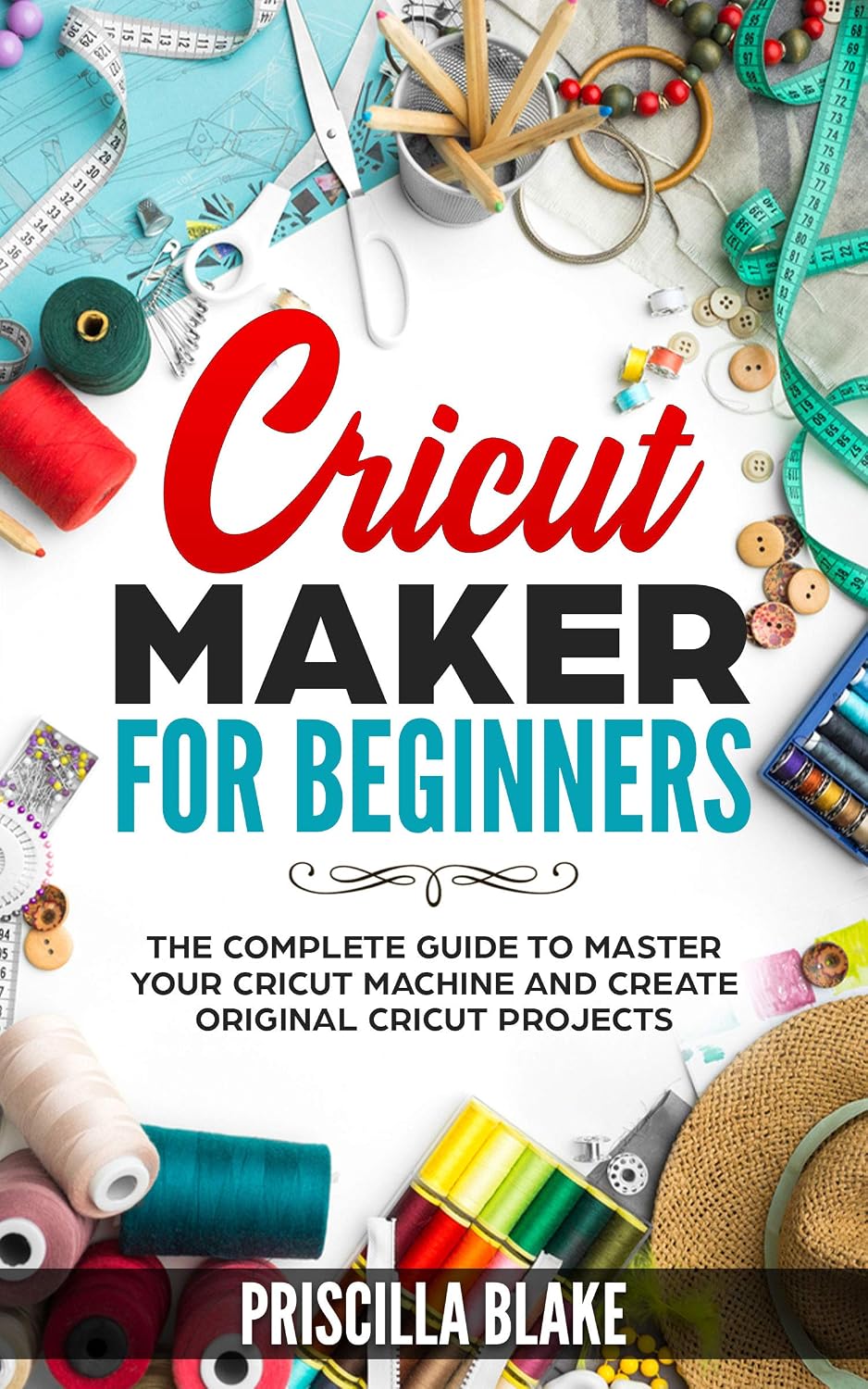 ler totalmente Cricut Maker for Beginners: The Complete Guide to Master your Cricut Machine and Create Original Cricut Projects (English Edition)