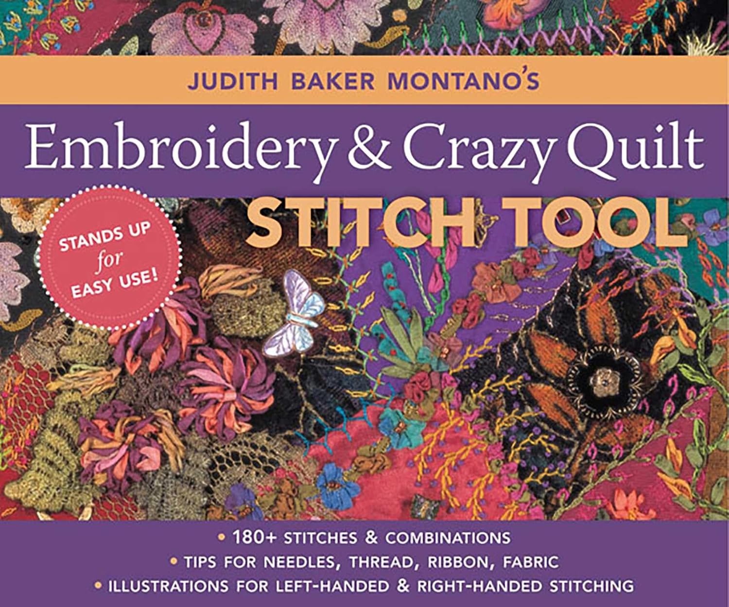 Judith Baker Montano's Embroidery and Crazy Quilt Stitch Tool: 180+ Stitches & Combinations Tips for Needles, Thread, Ribbon, Fabric Illustrations for Left-Handed & Right-Handed Stitching