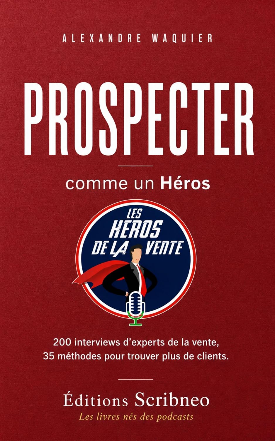 ler totalmente Prospecter comme un Héros: 200 interviews d'experts de la vente, 35 méthodes pour trouver plus de clients (French Edition)