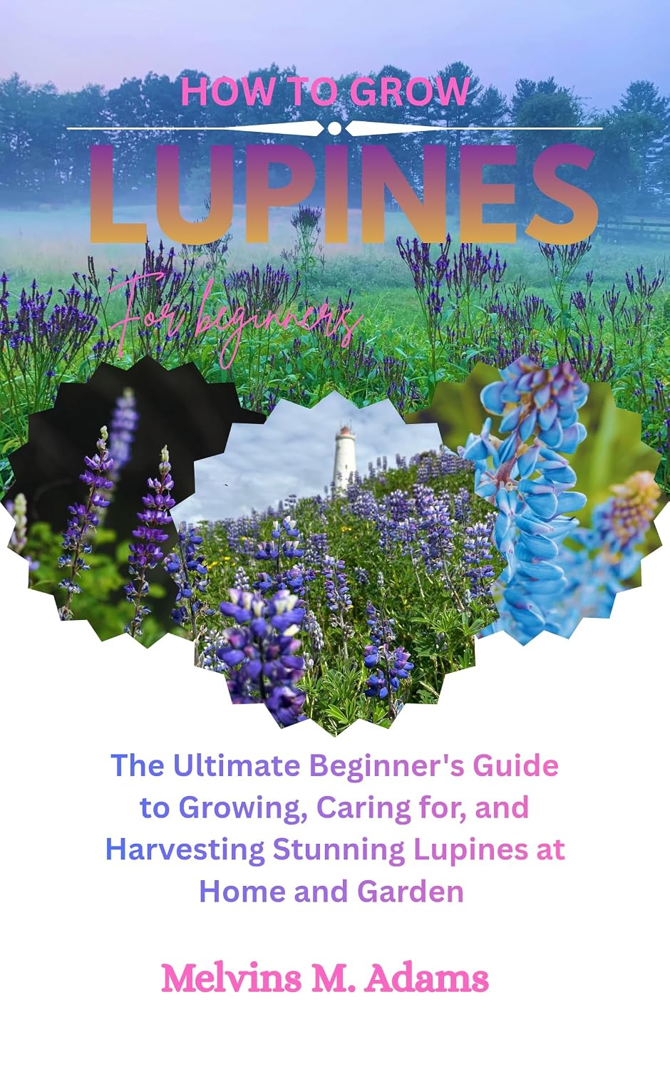 ler totalmente How to grow lupine flowers for beginners: The Ultimate Beginner’s Guide to Growing, Caring for, and Harvesting Stunning lupine at Home and garden (English Edition)